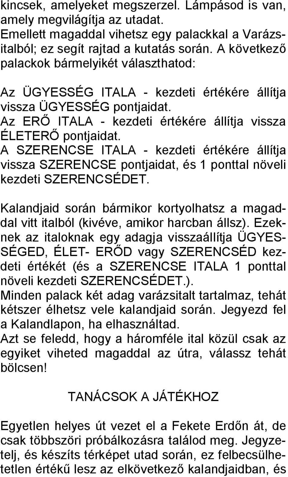 A SZERENCSE ITALA - kezdeti értékére állítja vissza SZERENCSE pontjaidat, és 1 ponttal növeli kezdeti SZERENCSÉDET.