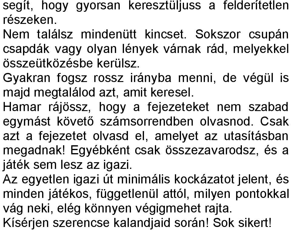 Gyakran fogsz rossz irányba menni, de végül is majd megtalálod azt, amit keresel. Hamar rájössz, hogy a fejezeteket nem szabad egymást követő számsorrendben olvasnod.
