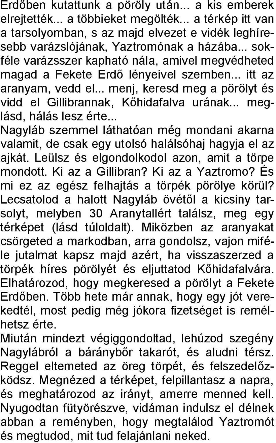 .. meglásd, hálás lesz érte... Nagyláb szemmel láthatóan még mondani akarna valamit, de csak egy utolsó halálsóhaj hagyja el az ajkát. Leülsz és elgondolkodol azon, amit a törpe mondott.
