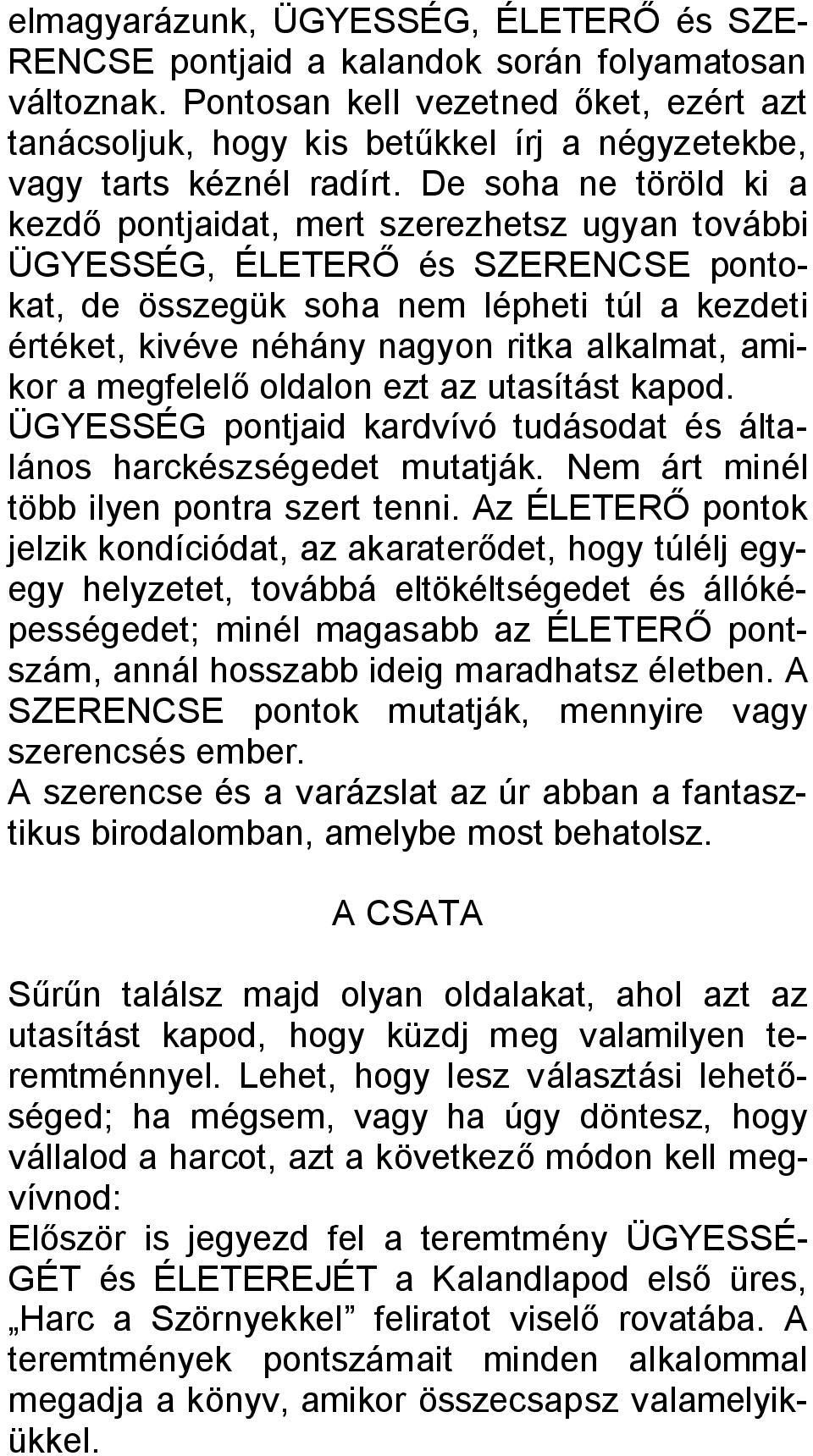 De soha ne töröld ki a kezdő pontjaidat, mert szerezhetsz ugyan további ÜGYESSÉG, ÉLETERŐ és SZERENCSE pontokat, de összegük soha nem lépheti túl a kezdeti értéket, kivéve néhány nagyon ritka
