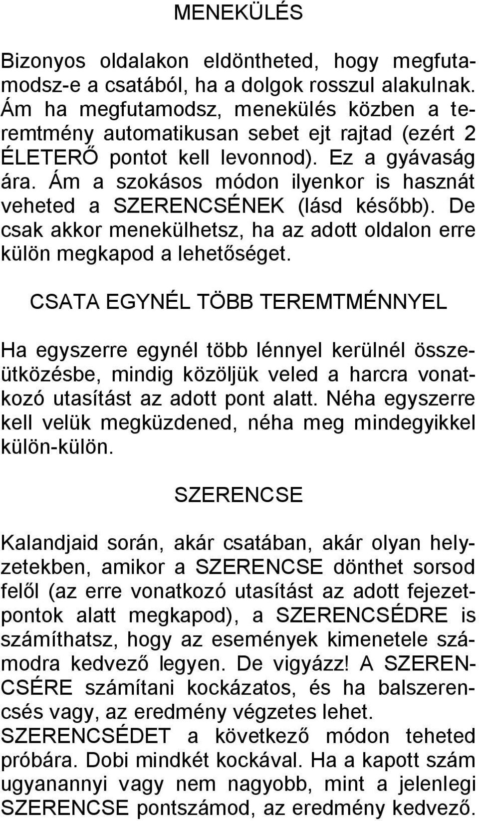Ám a szokásos módon ilyenkor is hasznát veheted a SZERENCSÉNEK (lásd később). De csak akkor menekülhetsz, ha az adott oldalon erre külön megkapod a lehetőséget.