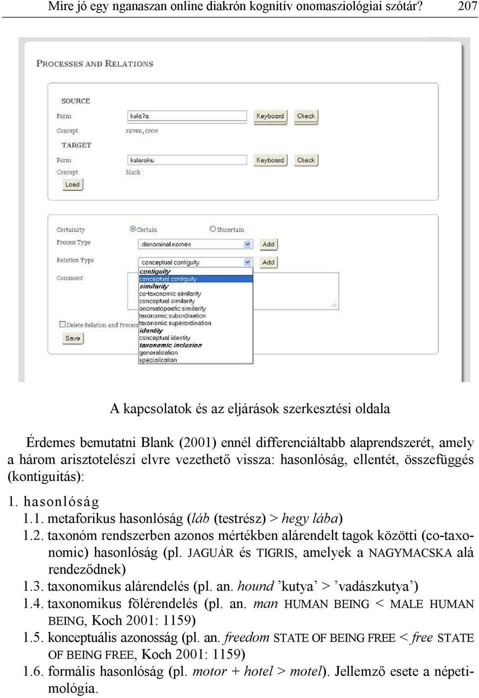 összefüggés (kontiguitás): 1. hasonlósá g 1.1. metaforikus hasonlóság (láb (testrész) > hegy lába) 1.2. taxonóm rendszerben azonos mértékben alárendelt tagok közötti (co-taxonomic) hasonlóság (pl.