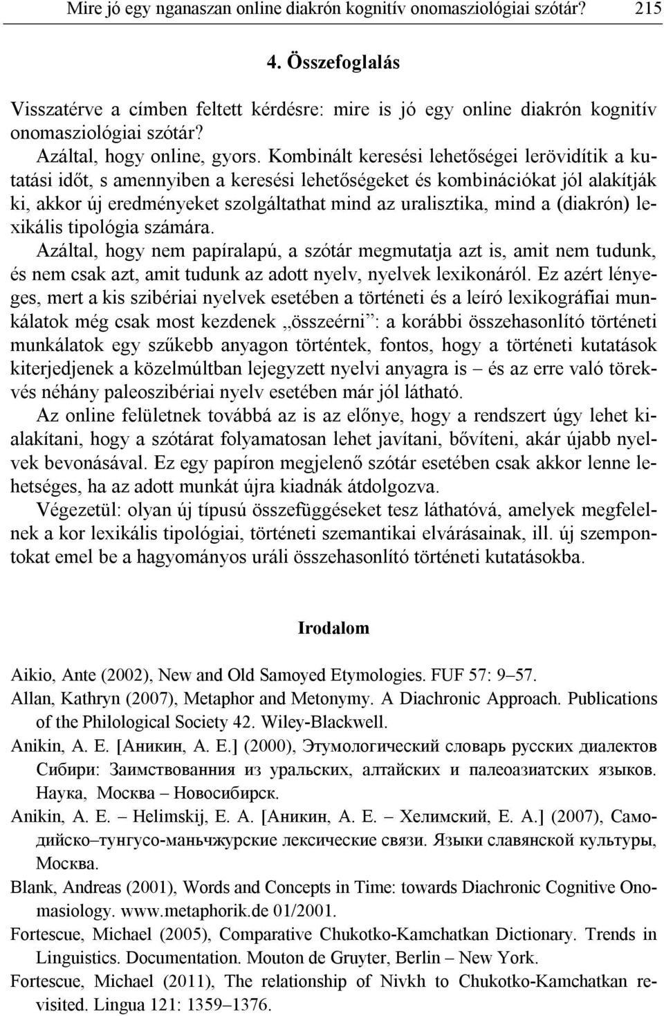Kombinált keresési lehetőségei lerövidítik a kutatási időt, s amennyiben a keresési lehetőségeket és kombinációkat jól alakítják ki, akkor új eredményeket szolgáltathat mind az uralisztika, mind a