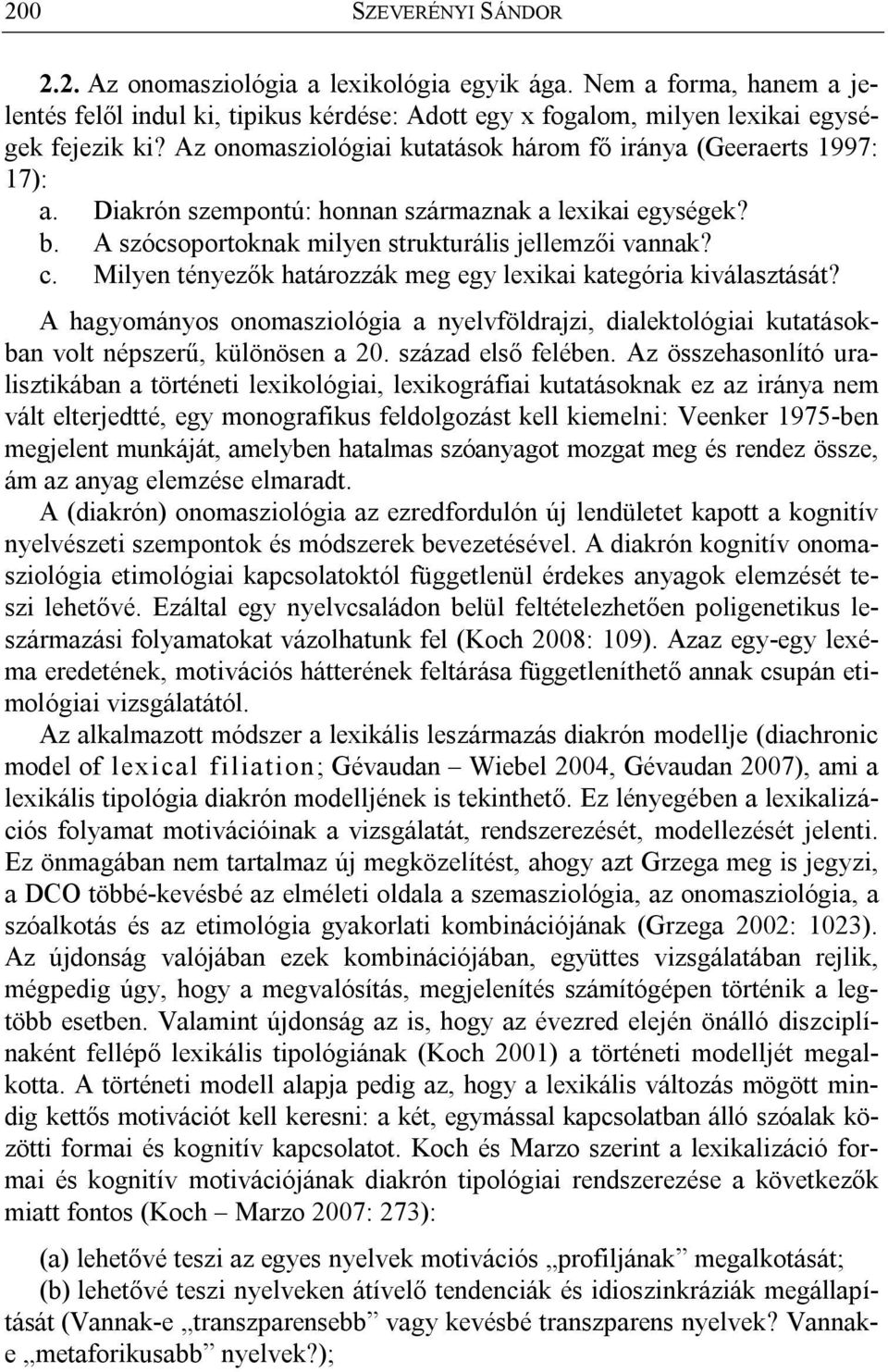 Milyen tényezők határozzák meg egy lexikai kategória kiválasztását? A hagyományos onomasziológia a nyelvföldrajzi, dialektológiai kutatásokban volt népszerű, különösen a 20. század első felében.