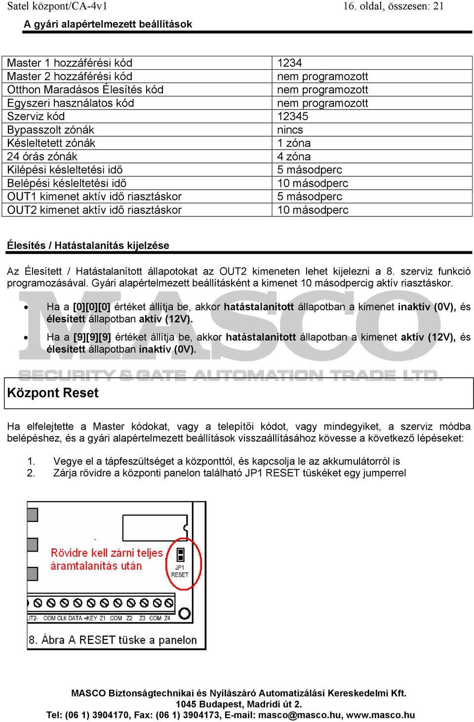 nem programozott Szerviz kód 12345 Bypasszolt zónák nincs Késleltetett zónák 1 zóna 24 órás zónák 4 zóna Kilépési késleltetési idő 5 másodperc Belépési késleltetési idő 10 másodperc OUT1 kimenet