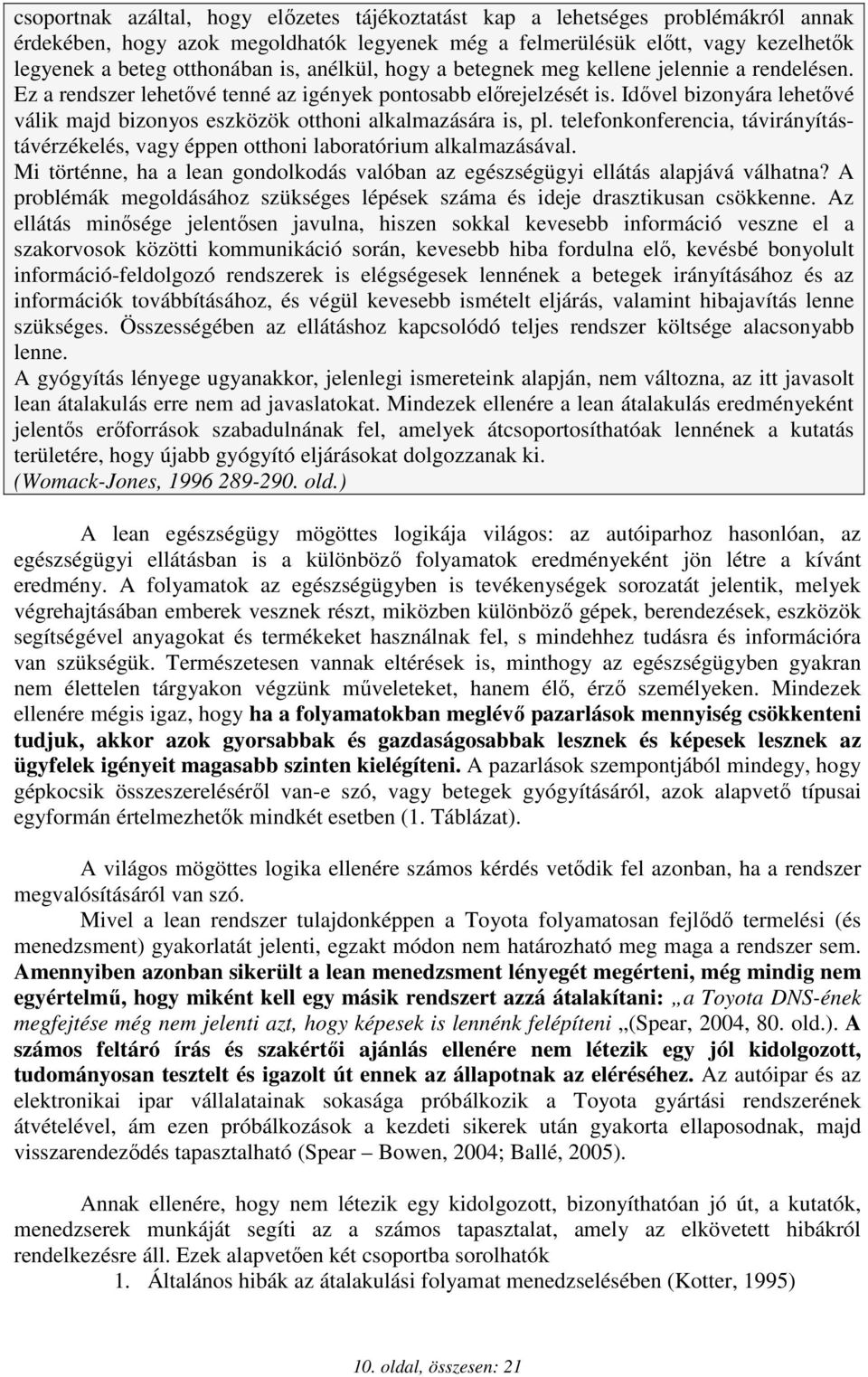 Idıvel bizonyára lehetıvé válik majd bizonyos eszközök otthoni alkalmazására is, pl. telefonkonferencia, távirányítástávérzékelés, vagy éppen otthoni laboratórium alkalmazásával.