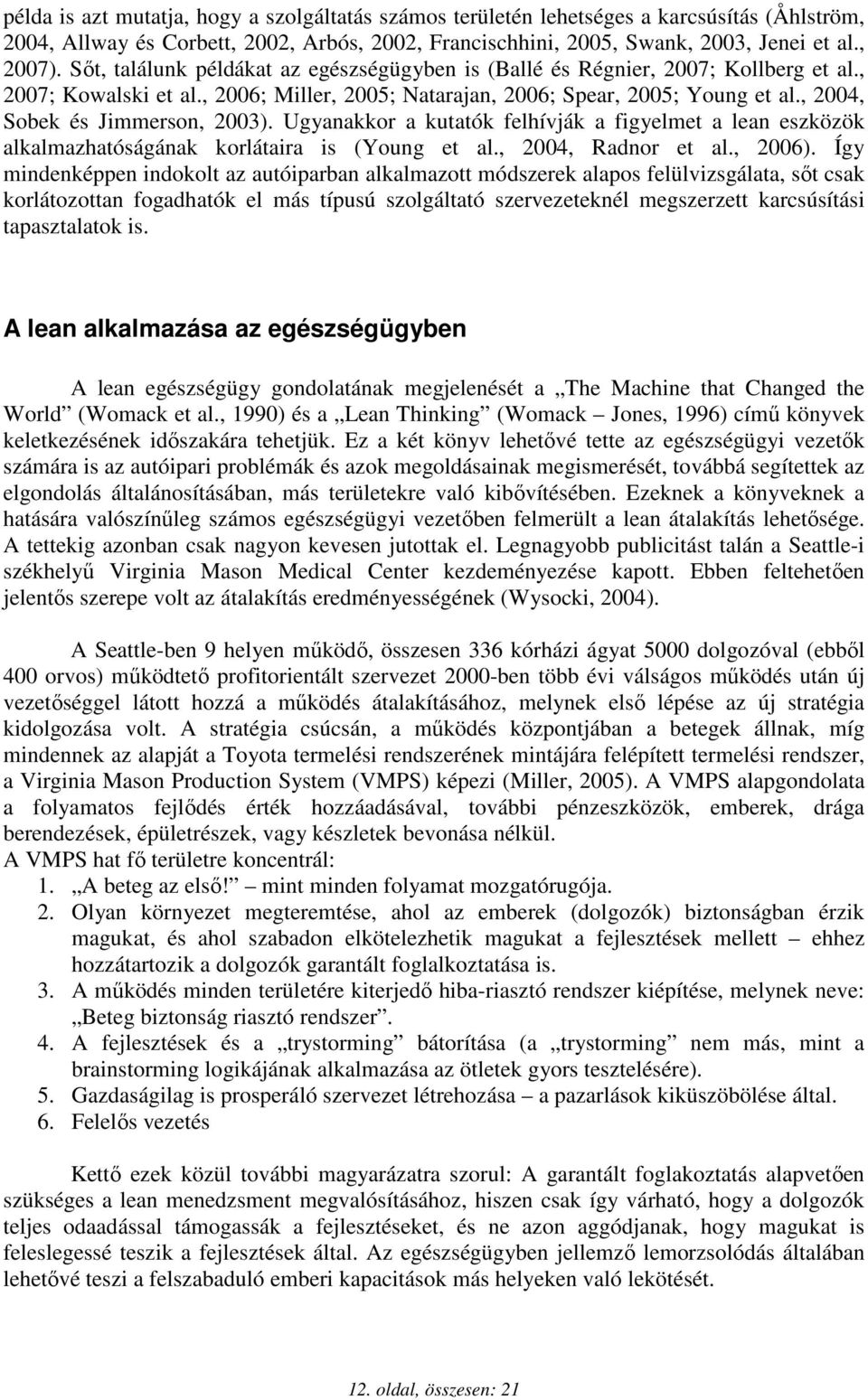 , 2004, Sobek és Jimmerson, 2003). Ugyanakkor a kutatók felhívják a figyelmet a lean eszközök alkalmazhatóságának korlátaira is (Young et al., 2004, Radnor et al., 2006).