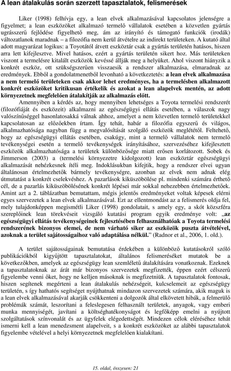 A kutató által adott magyarázat logikus: a Toyotától átvett eszköztár csak a gyártás területén hatásos, hiszen arra lett kifejlesztve. Mivel hatásos, ezért a gyártás területén sikert hoz.