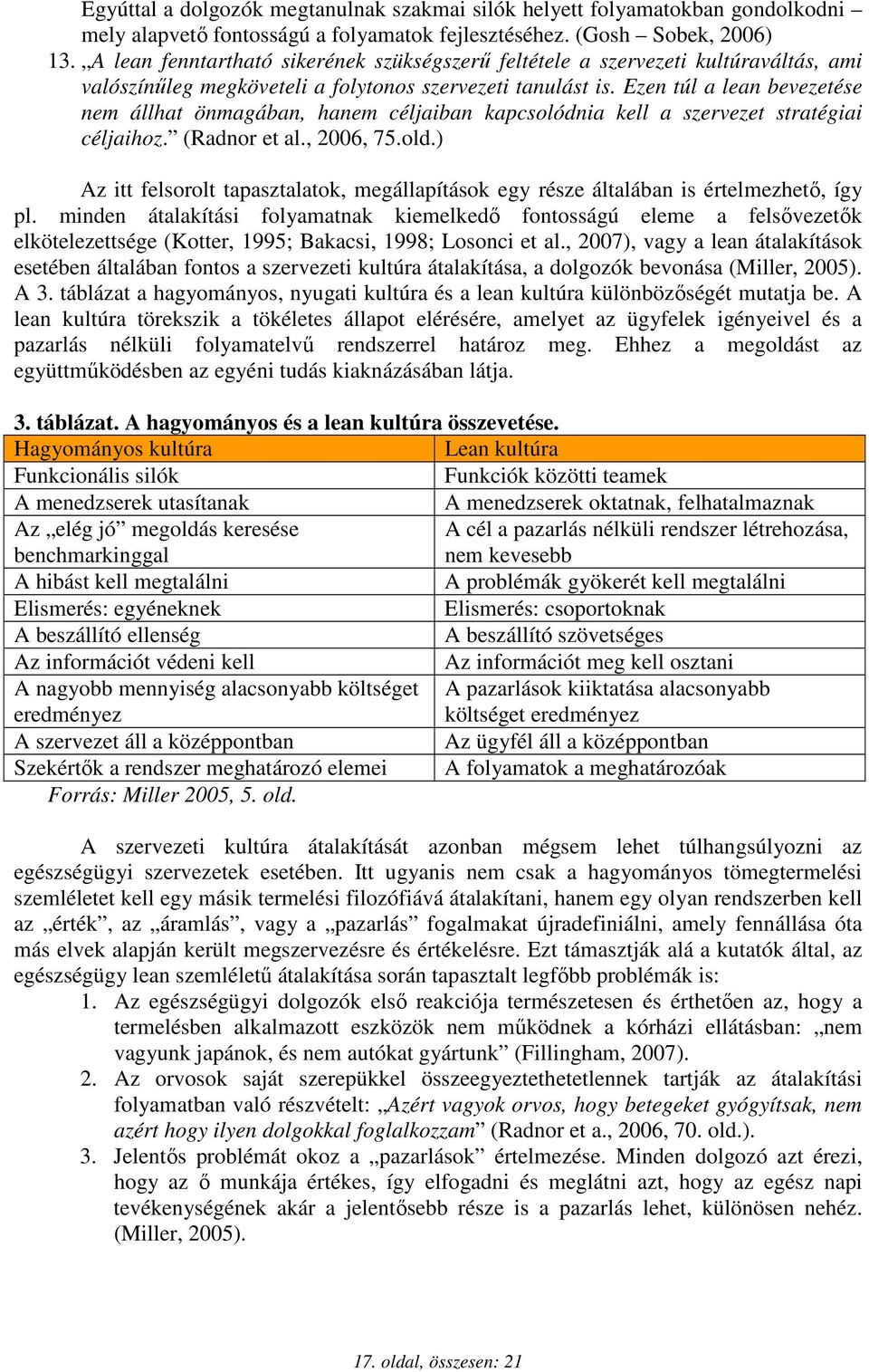 Ezen túl a lean bevezetése nem állhat önmagában, hanem céljaiban kapcsolódnia kell a szervezet stratégiai céljaihoz. (Radnor et al., 2006, 75.old.