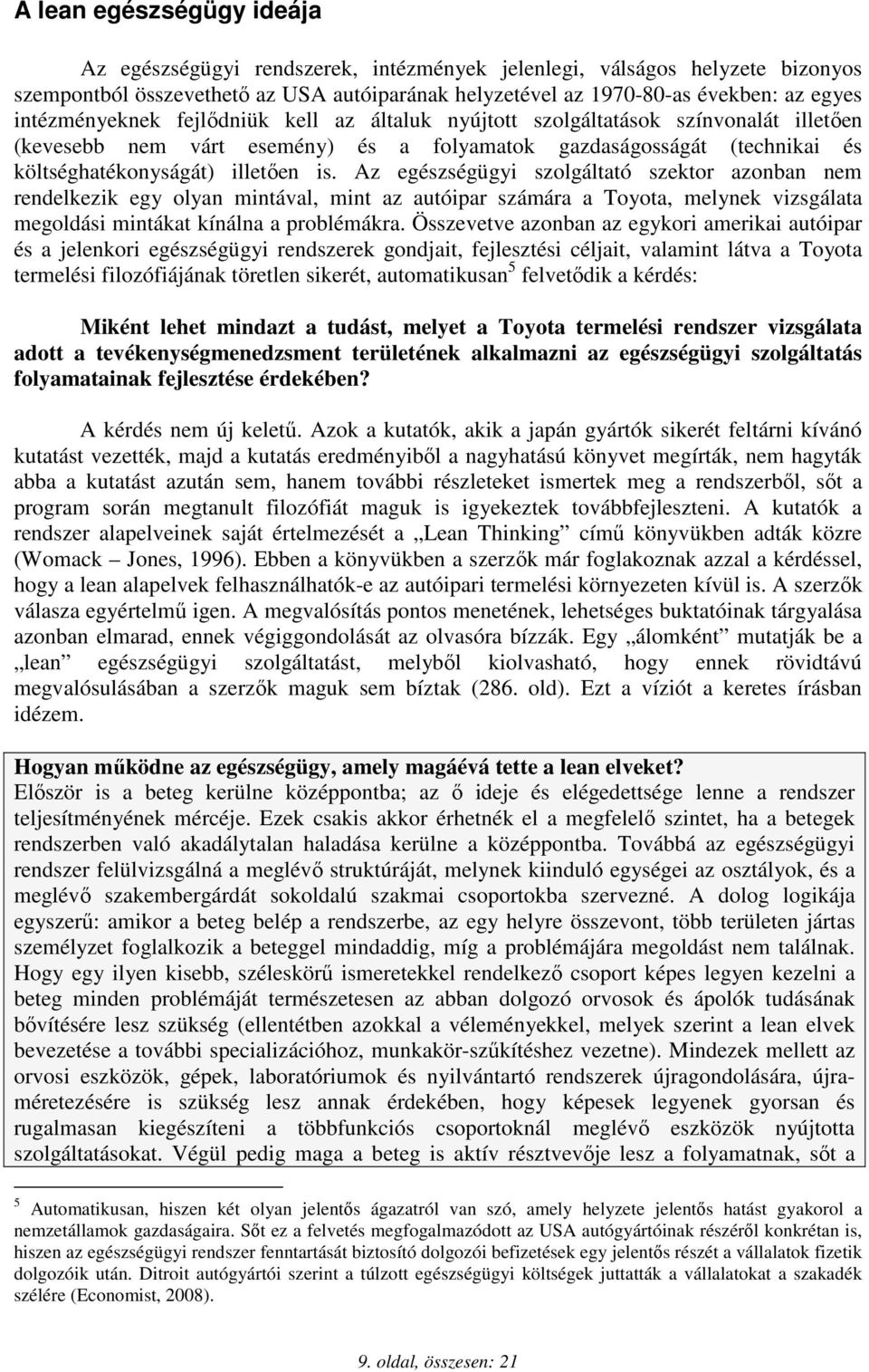 Az egészségügyi szolgáltató szektor azonban nem rendelkezik egy olyan mintával, mint az autóipar számára a Toyota, melynek vizsgálata megoldási mintákat kínálna a problémákra.
