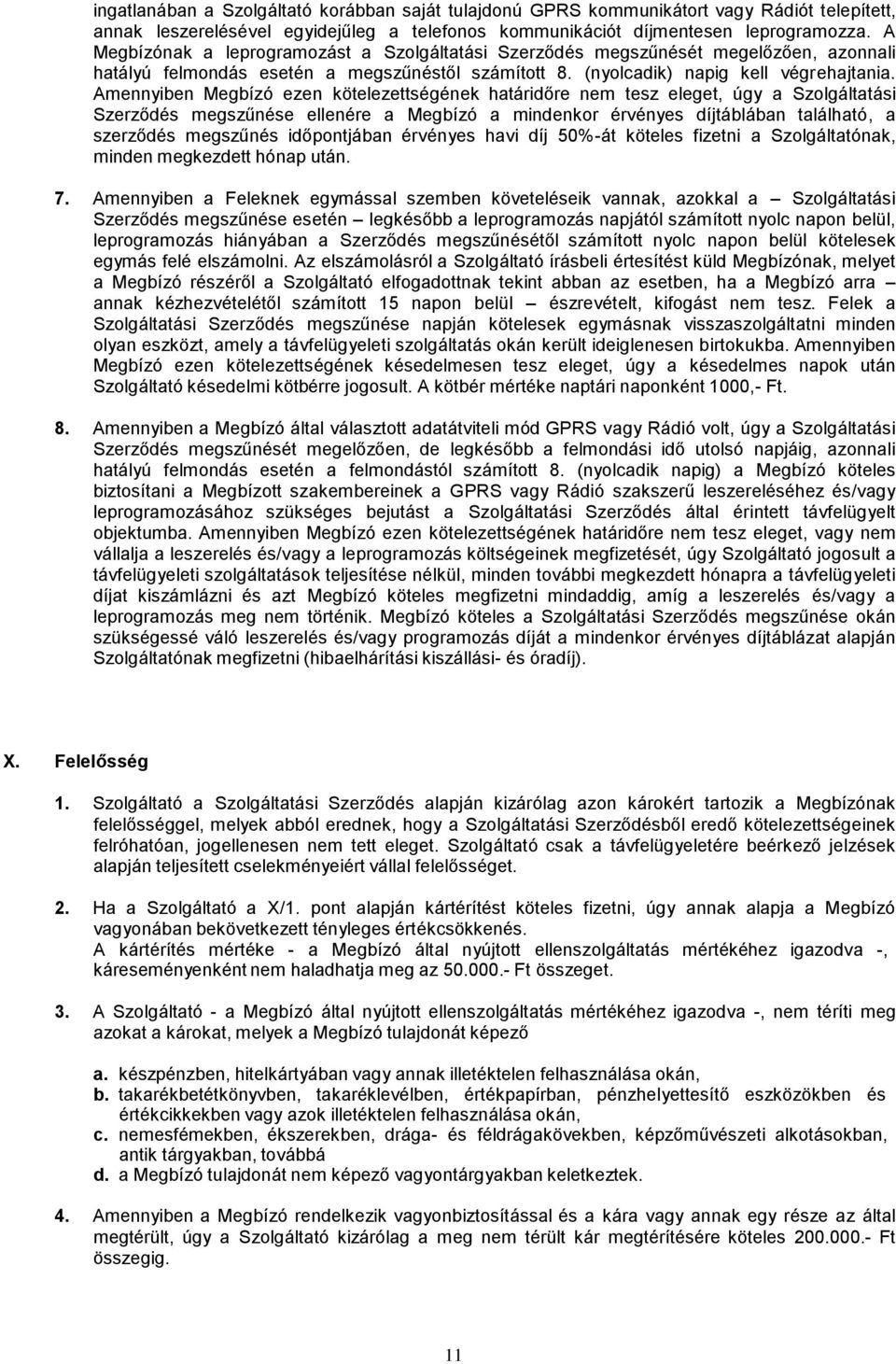 Amennyiben Megbízó ezen kötelezettségének határidőre nem tesz eleget, úgy a Szolgáltatási Szerződés megszűnése ellenére a Megbízó a mindenkor érvényes díjtáblában található, a szerződés megszűnés