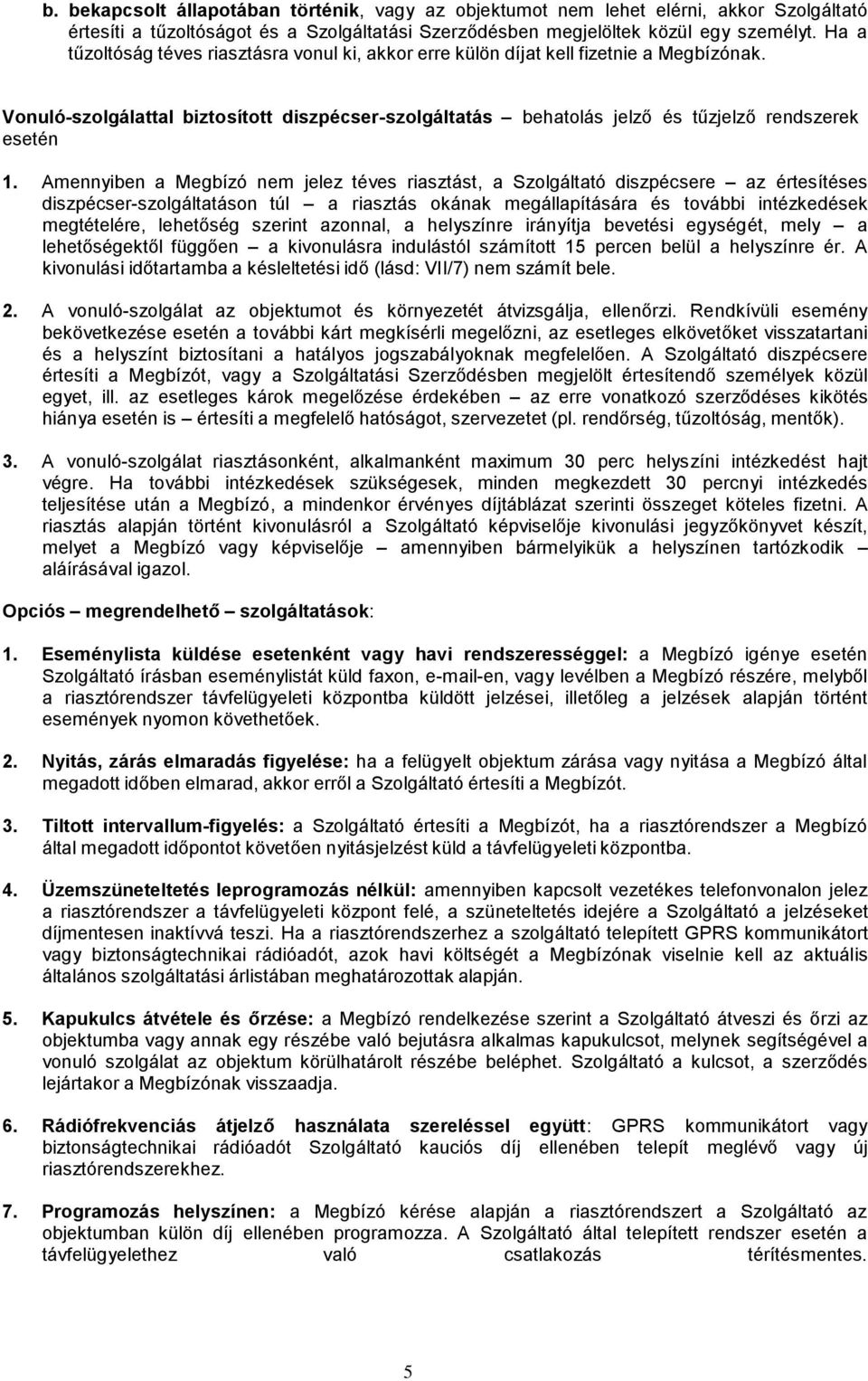 Amennyiben a Megbízó nem jelez téves riasztást, a Szolgáltató diszpécsere az értesítéses diszpécser-szolgáltatáson túl a riasztás okának megállapítására és további intézkedések megtételére, lehetőség