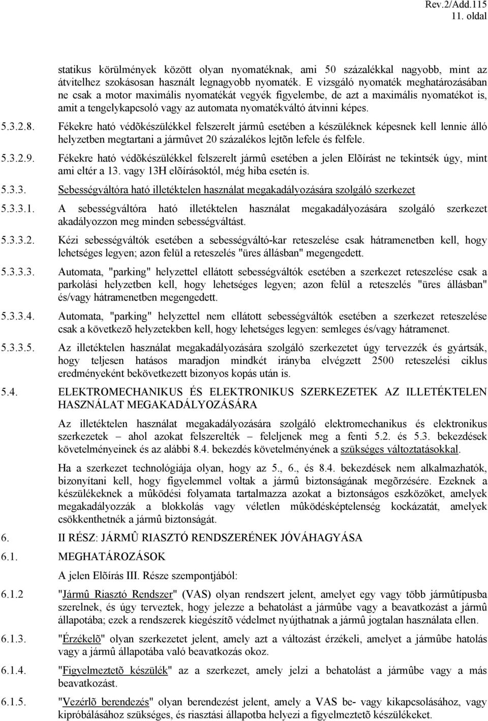 2.8. Fékekre ható védõkészülékkel felszerelt jármû esetében a készüléknek képesnek kell lennie álló helyzetben megtartani a jármûvet 20 százalékos lejtõn lefele és felfele. 5.3.2.9.