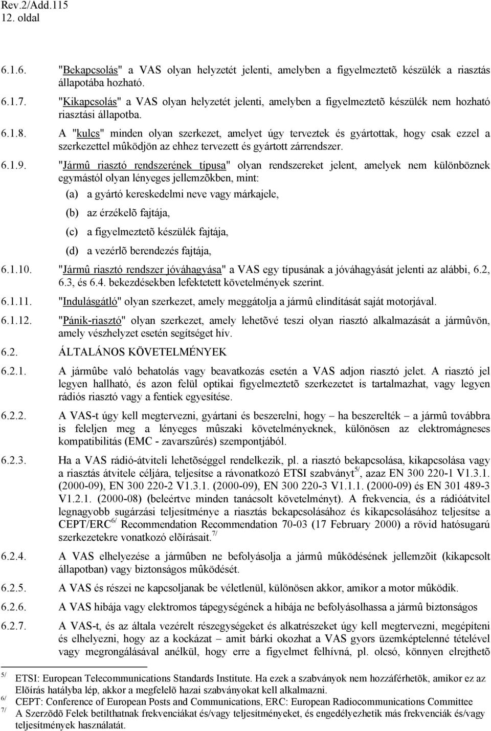 A "kulcs" minden olyan szerkezet, amelyet úgy terveztek és gyártottak, hogy csak ezzel a szerkezettel mûködjön az ehhez tervezett és gyártott zárrendszer. 6.1.9.