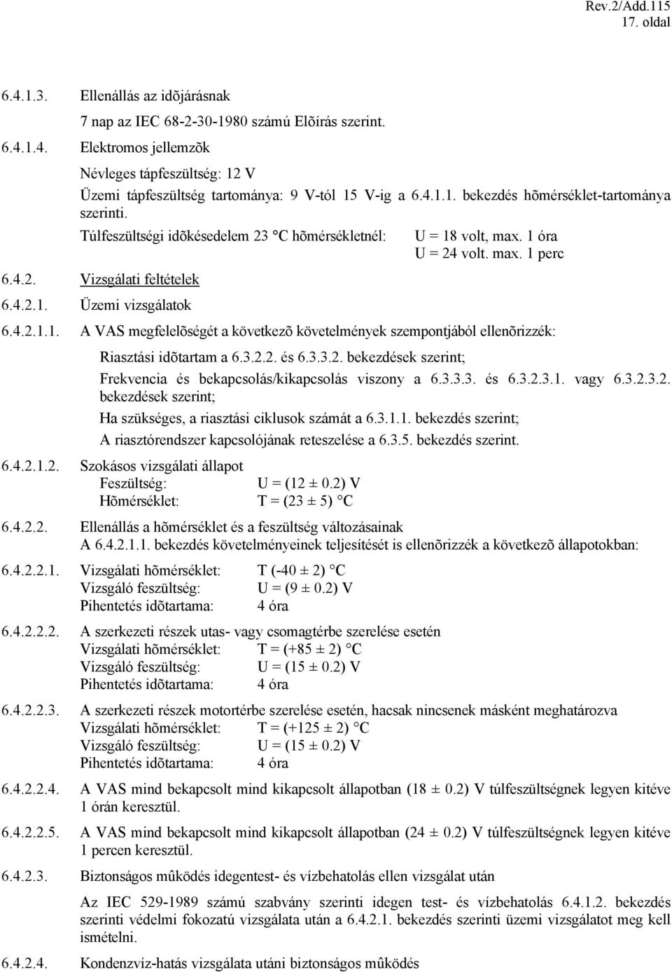 4.2.1.1. A VAS megfelelõségét a következõ követelmények szempontjából ellenõrizzék: Riasztási idõtartam a 6.3.2.2. és 6.3.3.2. bekezdések szerint; Frekvencia és bekapcsolás/kikapcsolás viszony a 6.3.3.3. és 6.3.2.3.1. vagy 6.