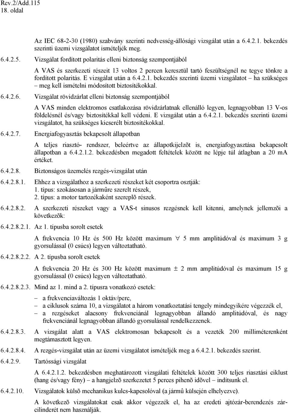 2.1. bekezdés szerinti üzemi vizsgálatot ha szükséges meg kell ismételni módosított biztosítékokkal. 6.
