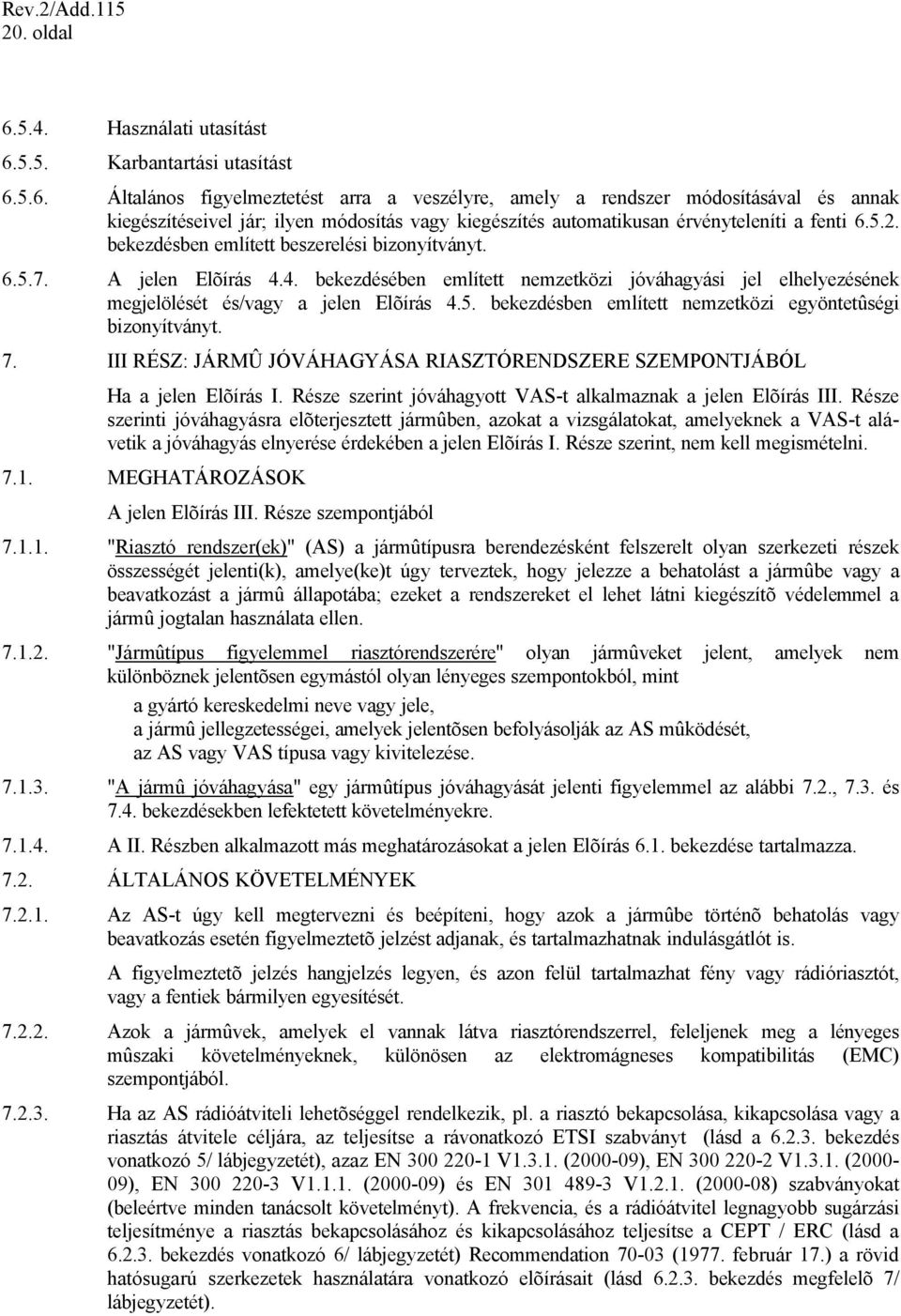 7. III RÉSZ: JÁRMÛ JÓVÁHAGYÁSA RIASZTÓRENDSZERE SZEMPONTJÁBÓL Ha a jelen Elõírás I. Része szerint jóváhagyott VAS-t alkalmaznak a jelen Elõírás III.