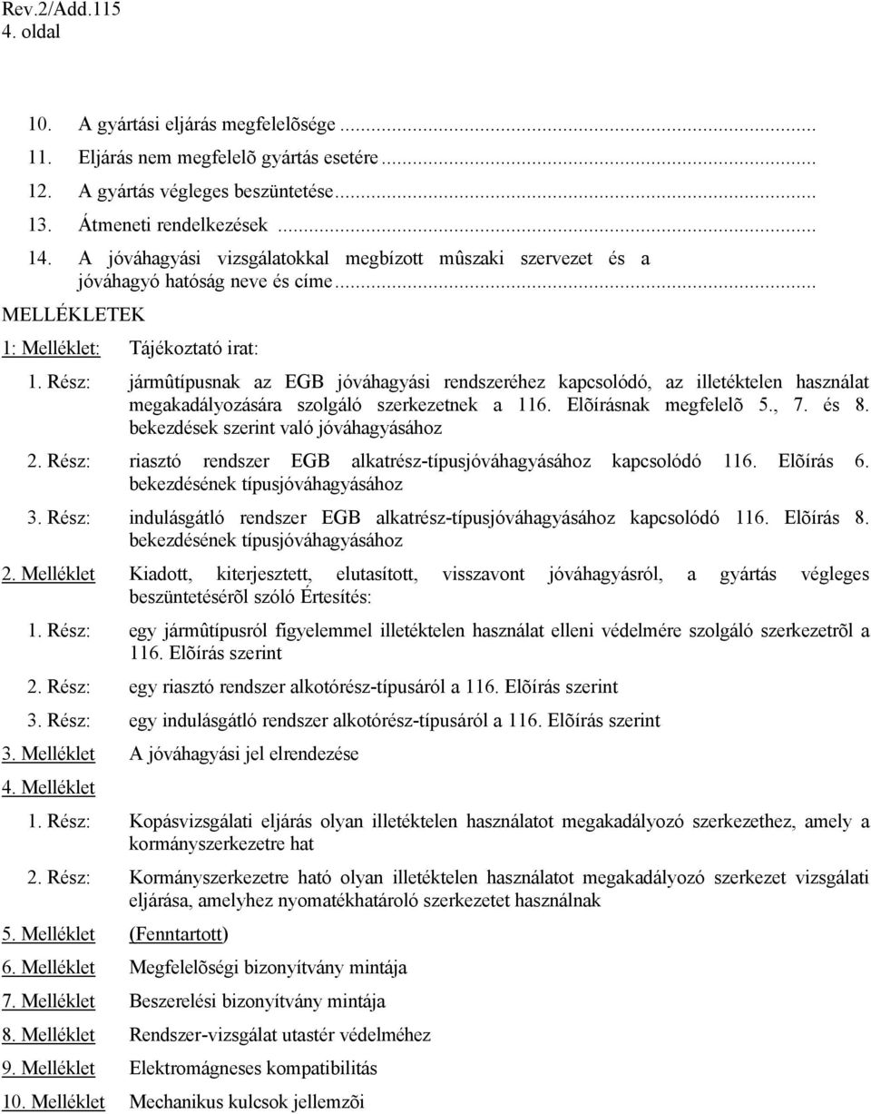 Rész: jármûtípusnak az EGB jóváhagyási rendszeréhez kapcsolódó, az illetéktelen használat megakadályozására szolgáló szerkezetnek a 116. Elõírásnak megfelelõ 5., 7. és 8.
