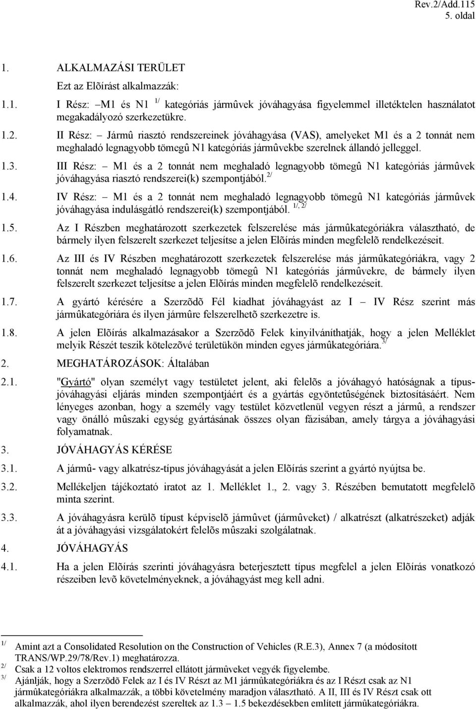 III Rész: M1 és a 2 tonnát nem meghaladó legnagyobb tömegû N1 kategóriás jármûvek jóváhagyása riasztó rendszerei(k) szempontjából. 2/ 1.4.