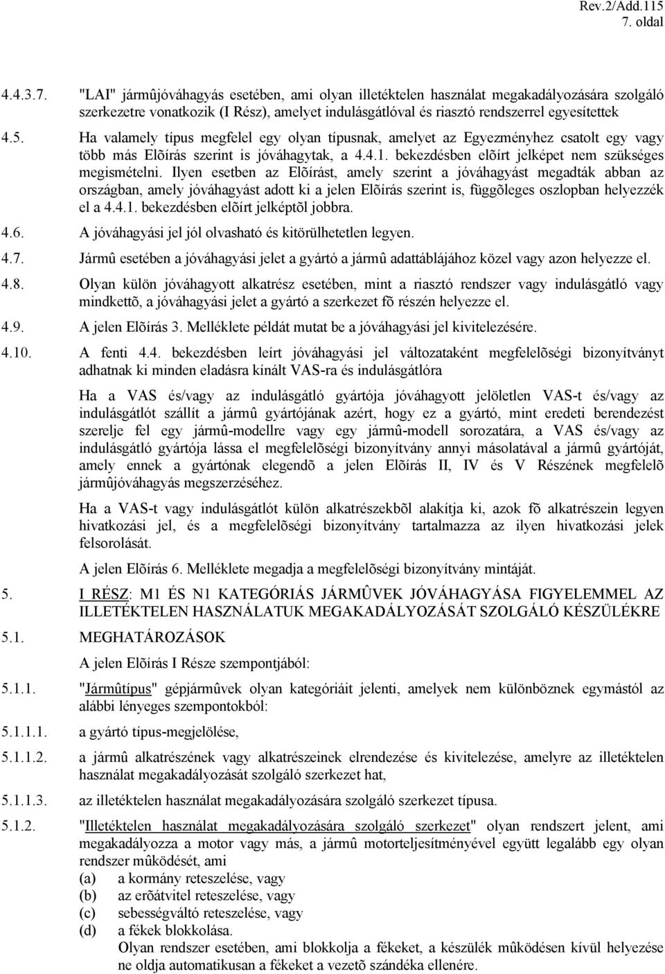 Ilyen esetben az Elõírást, amely szerint a jóváhagyást megadták abban az országban, amely jóváhagyást adott ki a jelen Elõírás szerint is, függõleges oszlopban helyezzék el a 4.4.1.
