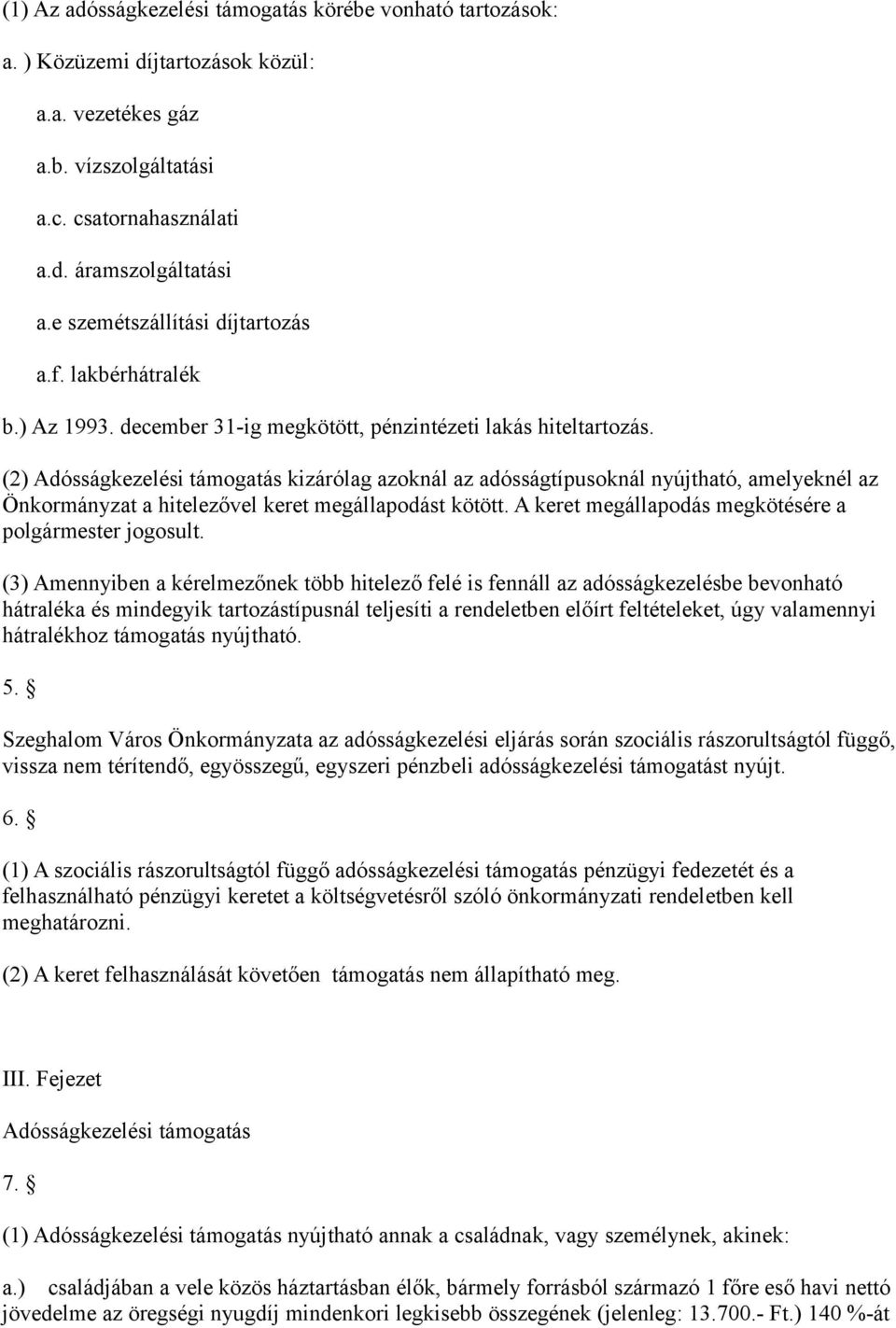 (2) Adósságkezelési támogatás kizárólag azoknál az adósságtípusoknál nyújtható, amelyeknél az Önkormányzat a hitelezővel keret megállapodást kötött.