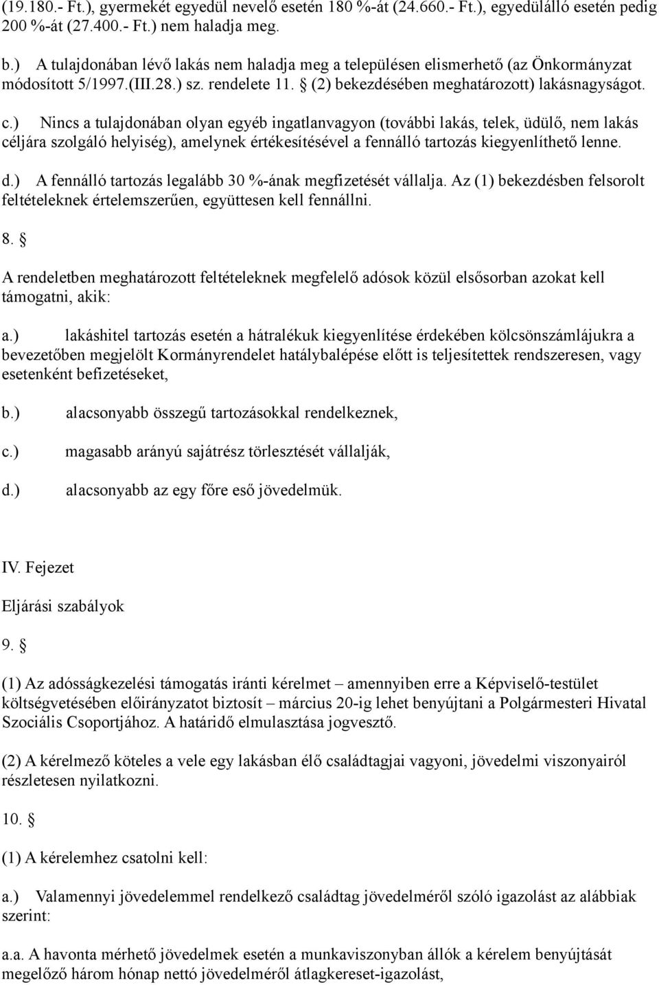 ) Nincs a tulajdonában olyan egyéb ingatlanvagyon (további lakás, telek, üdülő, nem lakás céljára szolgáló helyiség), amelynek értékesítésével a fennálló tartozás kiegyenlíthető lenne. d.
