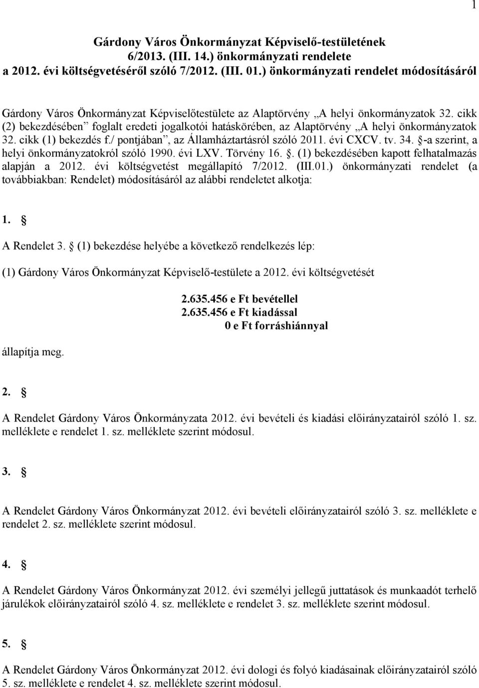 cikk (2) bekezdésében foglalt jogalkotói hatáskörében, az Alaptörvény A helyi önkormányzatok 32. cikk (1) bekezdés f./ pontjában, az Államháztartásról szóló CXCV. tv. 34.