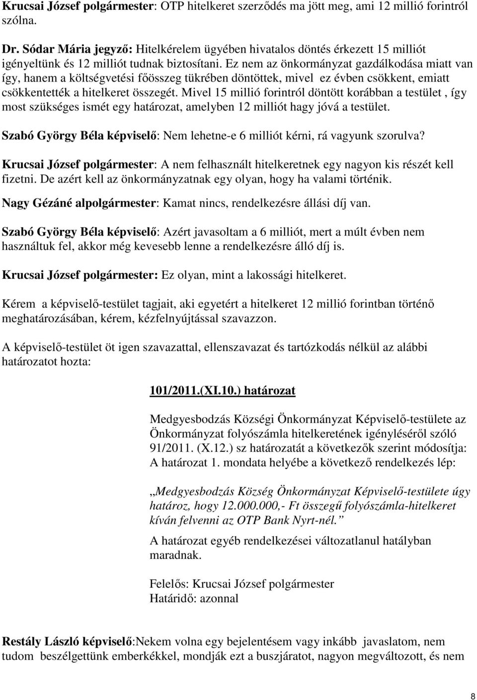Ez nem az önkormányzat gazdálkodása miatt van így, hanem a költségvetési fıösszeg tükrében döntöttek, mivel ez évben csökkent, emiatt csökkentették a hitelkeret összegét.