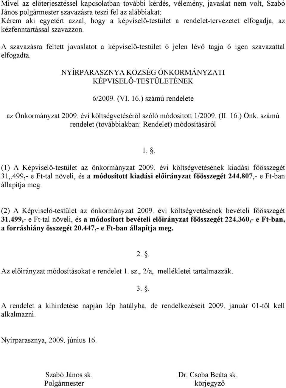 évi költségvetéséről szóló módosított 1/2009. (II. 16.) Önk. számú rendelet (továbbiakban: Rendelet) módosításáról 1.. (1) A Képviselő-testület az önkormányzat 2009.