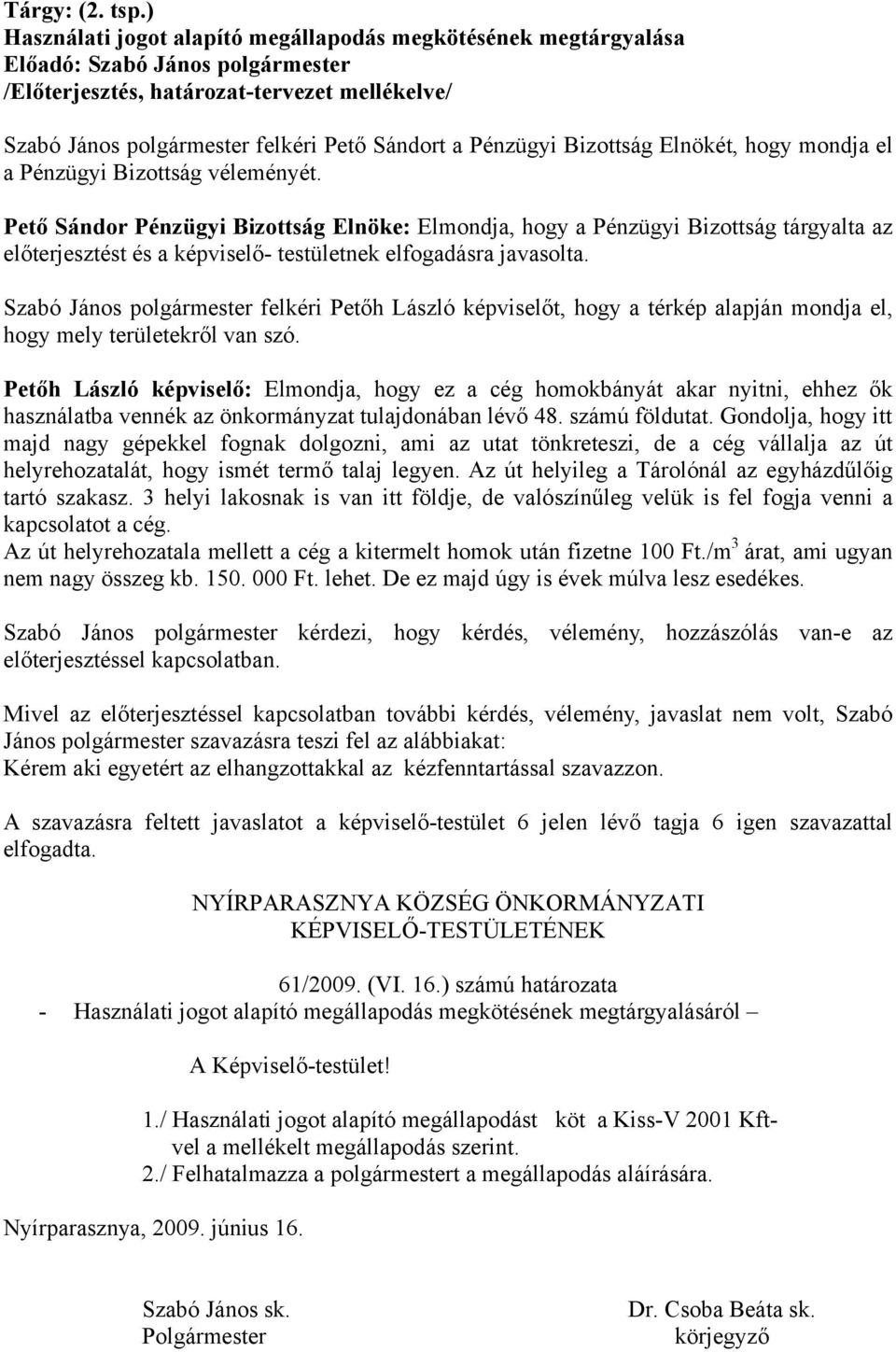 Petőh László képviselő: Elmondja, hogy ez a cég homokbányát akar nyitni, ehhez ők használatba vennék az önkormányzat tulajdonában lévő 48. számú földutat.