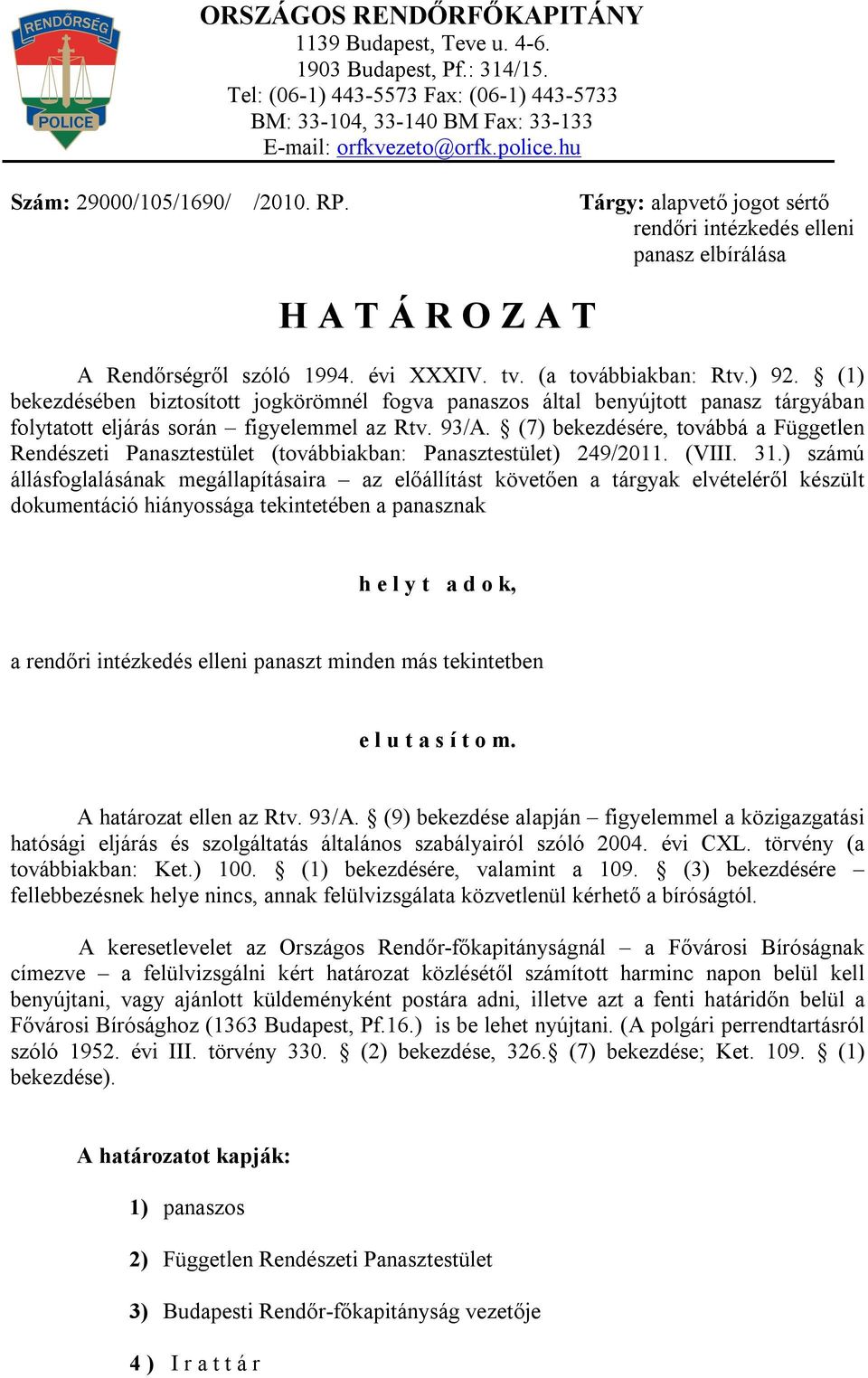 (1) bekezdésében biztosított jogkörömnél fogva panaszos által benyújtott panasz tárgyában folytatott eljárás során figyelemmel az Rtv. 93/A.