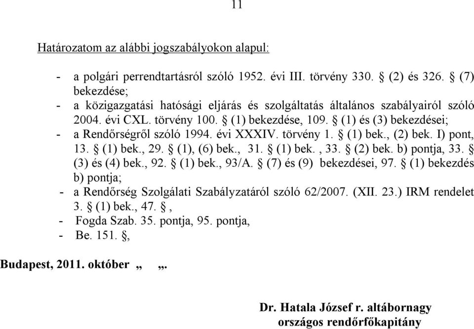 (1) és (3) bekezdései; - a Rendőrségről szóló 1994. évi XXXIV. törvény 1. (1) bek., (2) bek. I) pont, 13. (1) bek., 29. (1), (6) bek., 31. (1) bek., 33. (2) bek. b) pontja, 33.