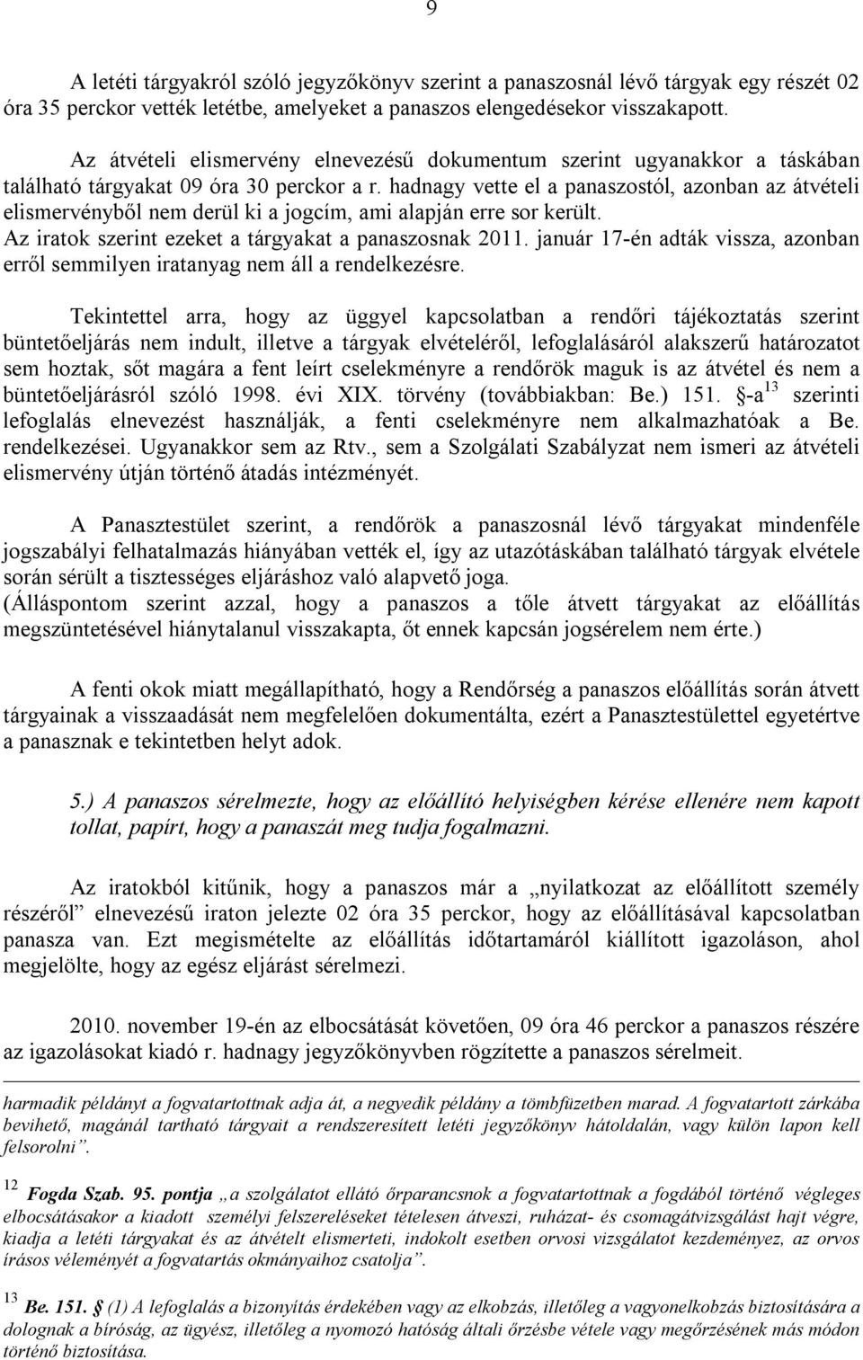 hadnagy vette el a panaszostól, azonban az átvételi elismervényből nem derül ki a jogcím, ami alapján erre sor került. Az iratok szerint ezeket a tárgyakat a panaszosnak 2011.