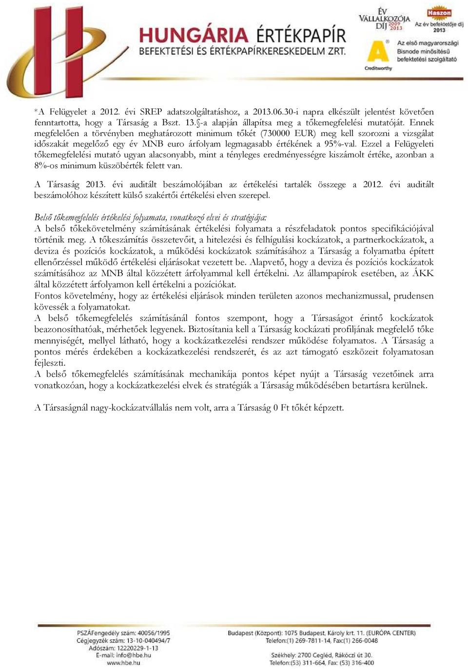 Ezzel a Felügyeleti tőkemegfelelési mutató ugyan alacsonyabb, mint a tényleges eredményességre kiszámolt értéke, azonban a 8%-os minimum küszöbérték felett van. A Társaság 2013.