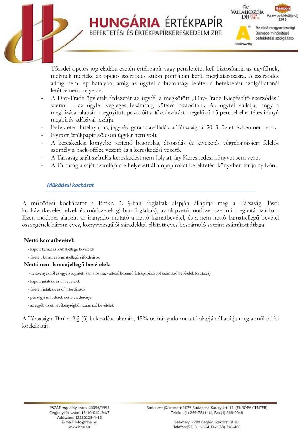 - A Day-Trade ügyletek fedezetét az ügyfél a megkötött Day-Trade Kiegészítő szerződés szerint az ügylet végleges lezárásáig köteles biztosítani.