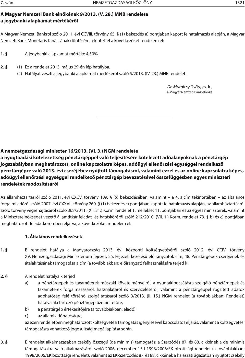(1) Ez a rendelet 2013. május 29-én lép hatályba. (2) Hatályát veszti a jegybanki alapkamat mértékéről szóló 5/2013. (IV. 23.) MNB rendelet. Dr. Matolcsy György s. k.