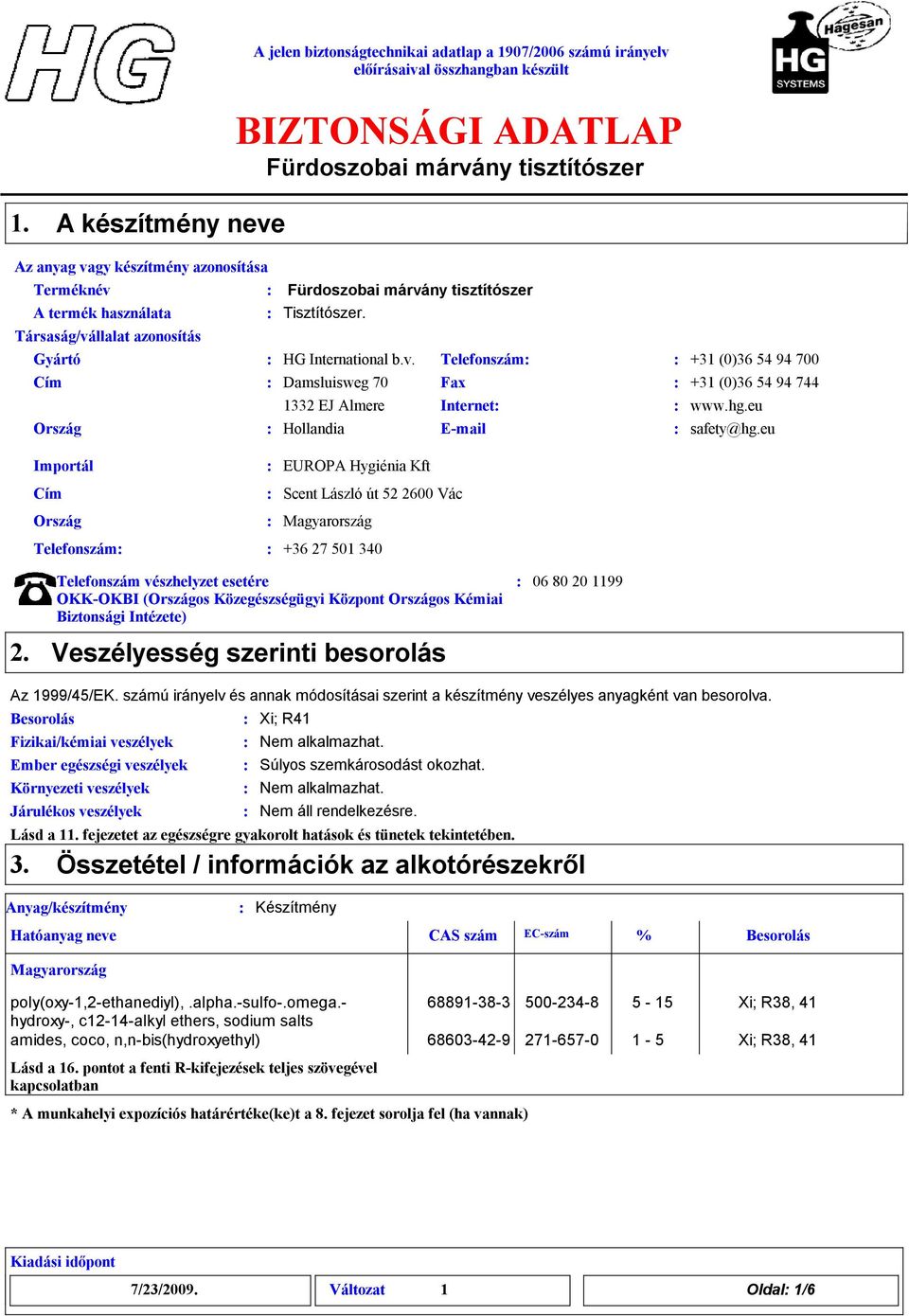 Telefonszám vészhelyzet esetére OKKOKBI (Országos Közegészségügyi Központ Országos Kémiai Biztonsági Intézete) Veszélyesség szerinti besorolás 06 80 20 1199 Az 1999/45/EK.