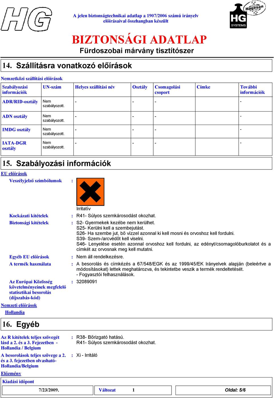 Kockázati kitételek Egyéb EU előírások A termék használata Az Európai Közösség követelményeinek megfelelő statisztikai besorolás (díjszabáskód) Egyéb Irritatív R41 Súlyos szemkárosodást okozhat.