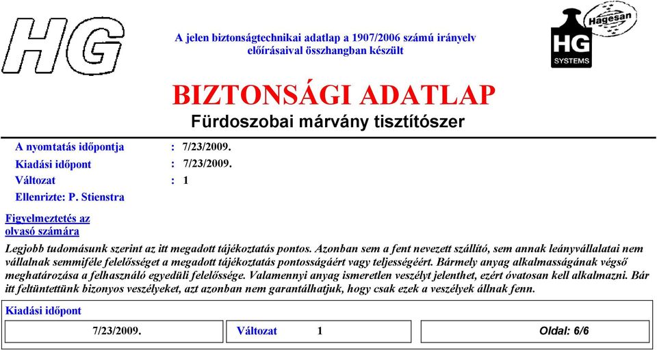 Azonban sem a fent nevezett szállító, sem annak leányvállalatai nem válalnak semmiféle felelőséget a megadot tájékoztatás pontoságáért vagy teljeségéért.