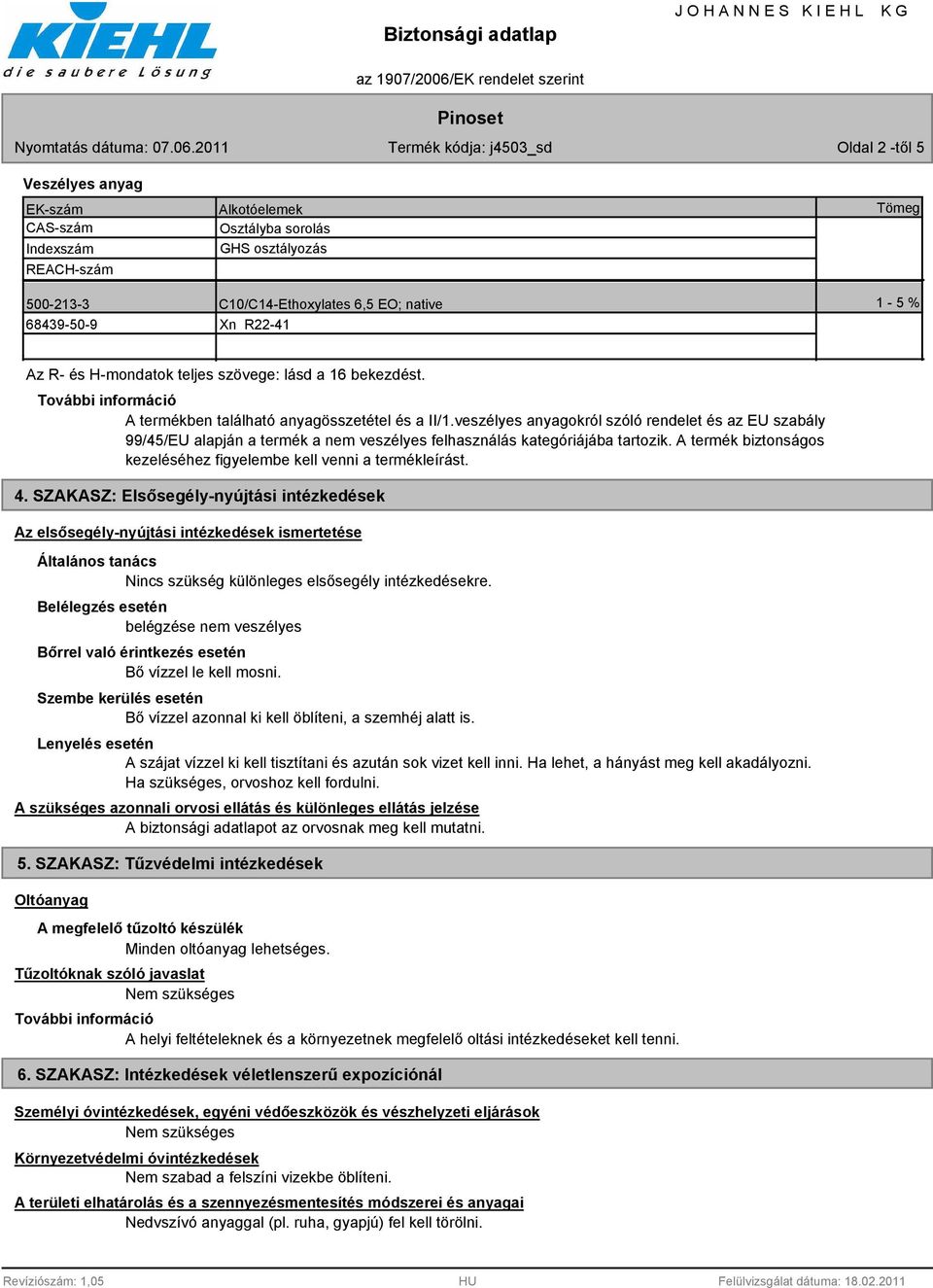 veszélyes anyagokról szóló rendelet és az EU szabály 99/45/EU alapján a termék a nem veszélyes felhasználás kategóriájába tartozik.