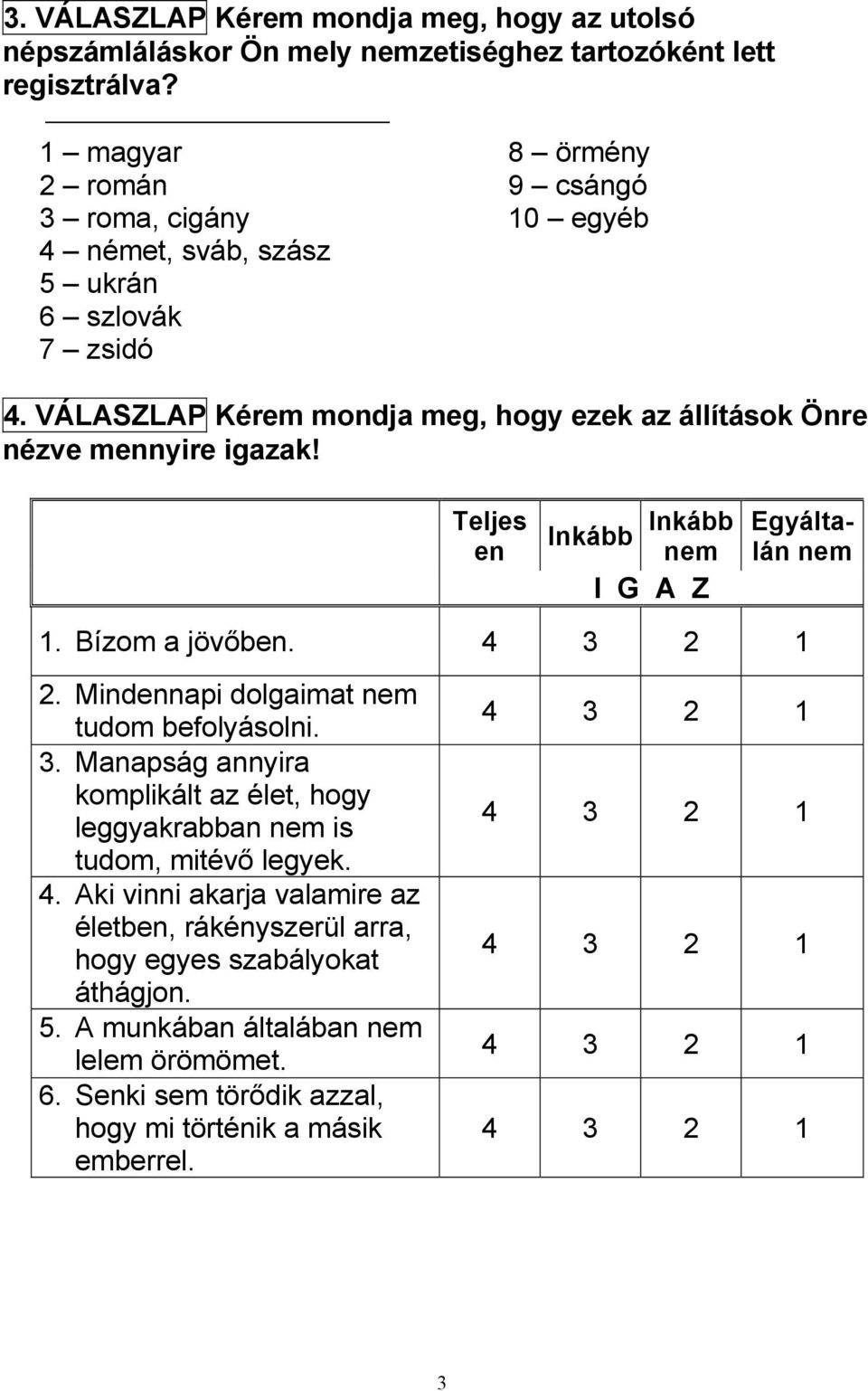 VÁLASZLAP Kérem mondja meg, hogy ezek az állítások Önre nézve mennyire igazak! Teljes en Inkább Inkább nem I G A Z Egyáltalán nem 1. Bízom a jövőben. 2.