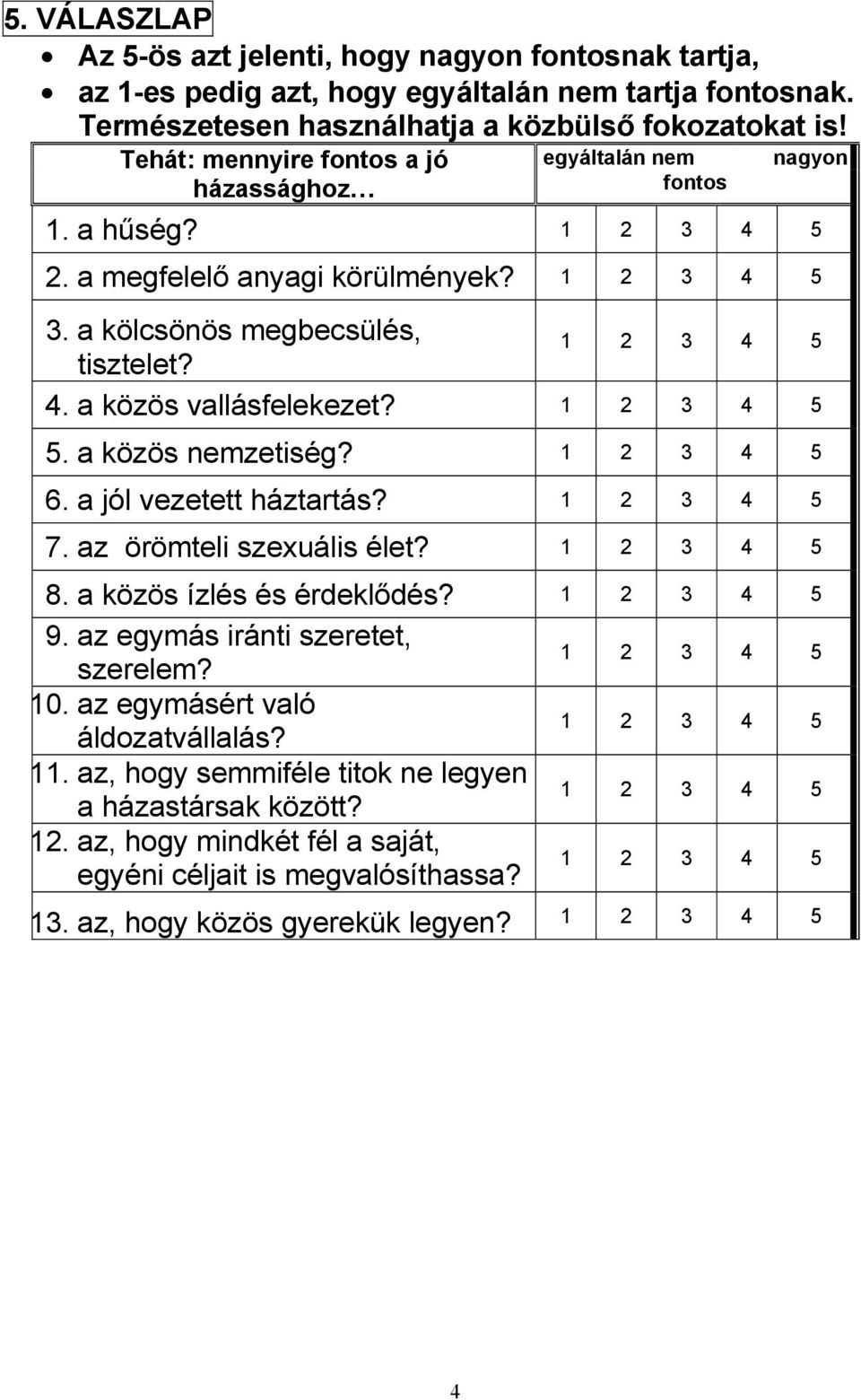 a közös vallásfelekezet? 5 5. a közös nemzetiség? 5 6. a jól vezetett háztartás? 5 7. az örömteli szexuális élet? 5 8. a közös ízlés és érdeklődés? 5 9.