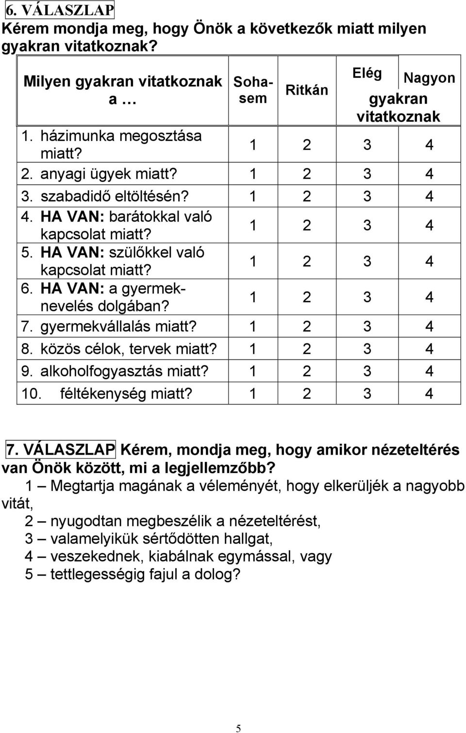 8. közös célok, tervek miatt? 9. alkoholfogyasztás miatt? 10. féltékenység miatt? 7. VÁLASZLAP Kérem, mondja meg, hogy amikor nézeteltérés van Önök között, mi a legjellemzőbb?