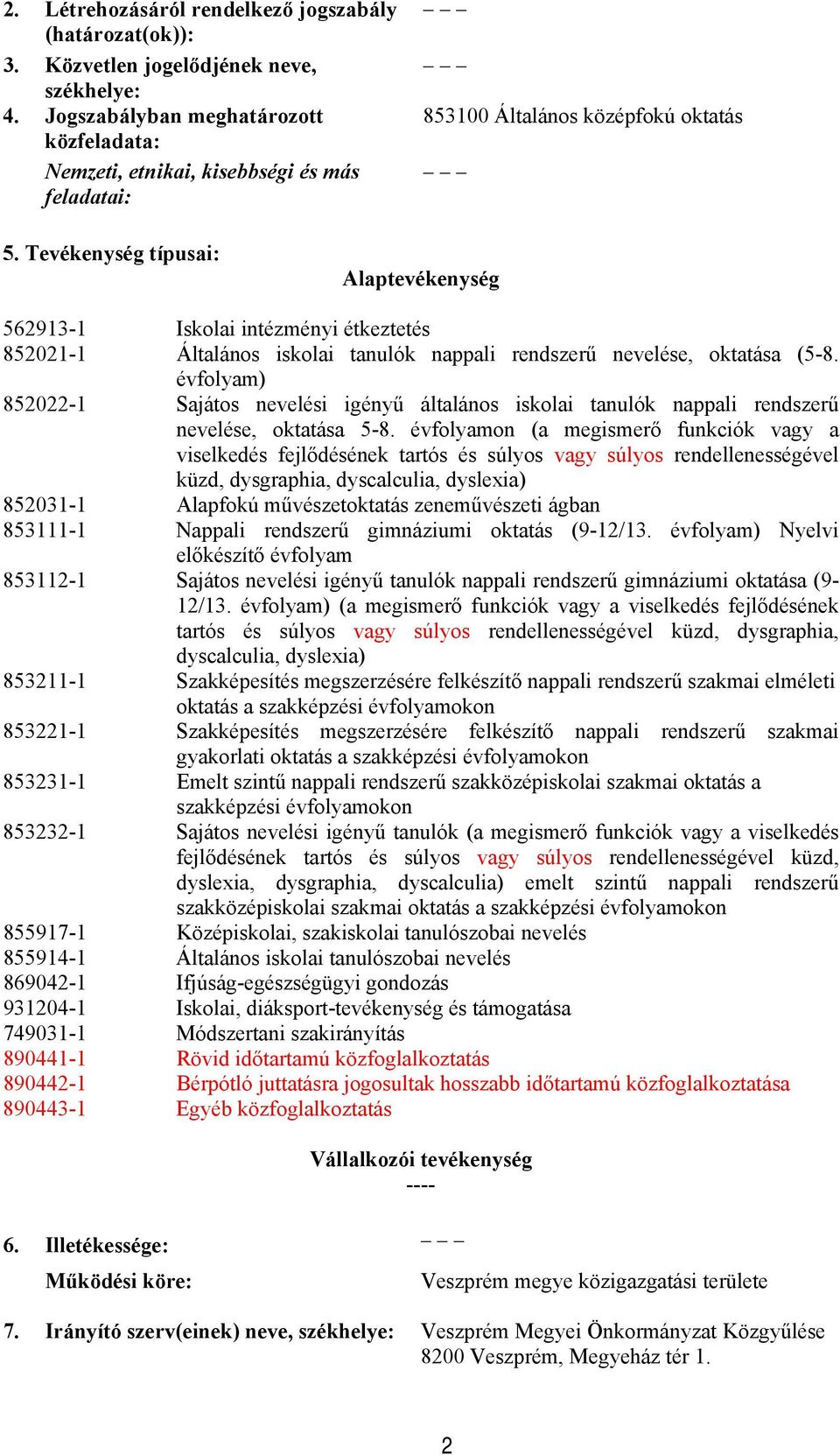 Tevékenység típusai: Alaptevékenység 562913-1 Iskolai intézményi étkeztetés 852021-1 Általános iskolai tanulók nappali rendszerű nevelése, oktatása (5-8.