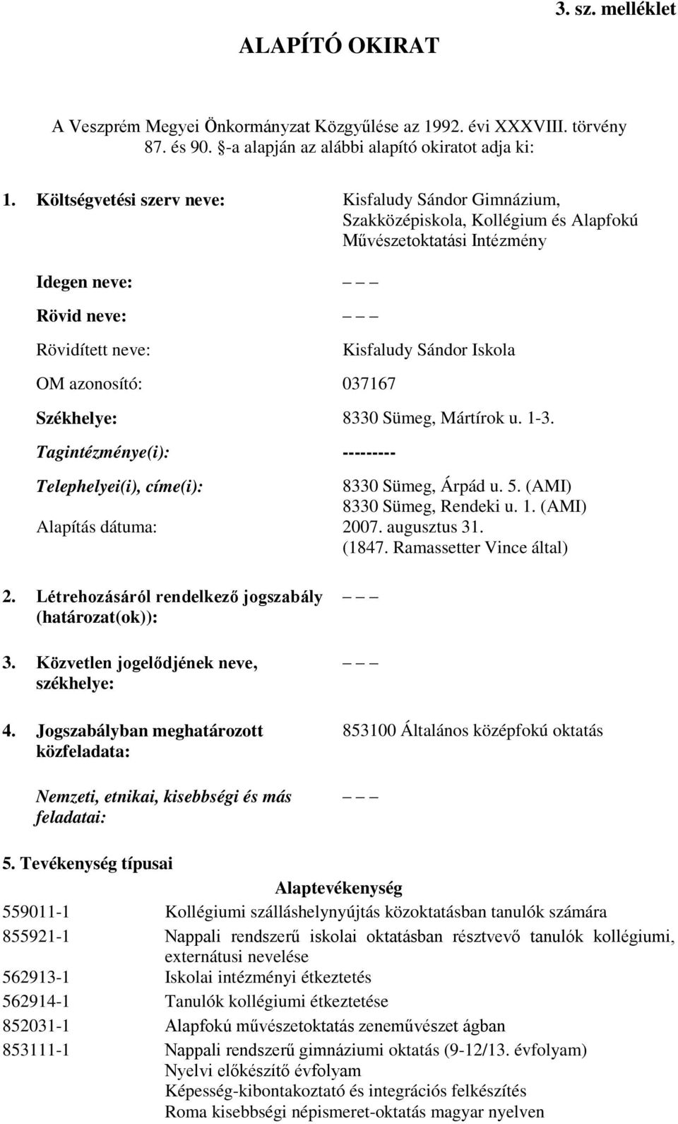 Iskola Székhelye: 8330 Sümeg, Mártírok u. 1-3. Tagintézménye(i): --------- Telephelyei(i), címe(i): 8330 Sümeg, Árpád u. 5. (AMI) 8330 Sümeg, Rendeki u. 1. (AMI) Alapítás dátuma: 2007. augusztus 31.