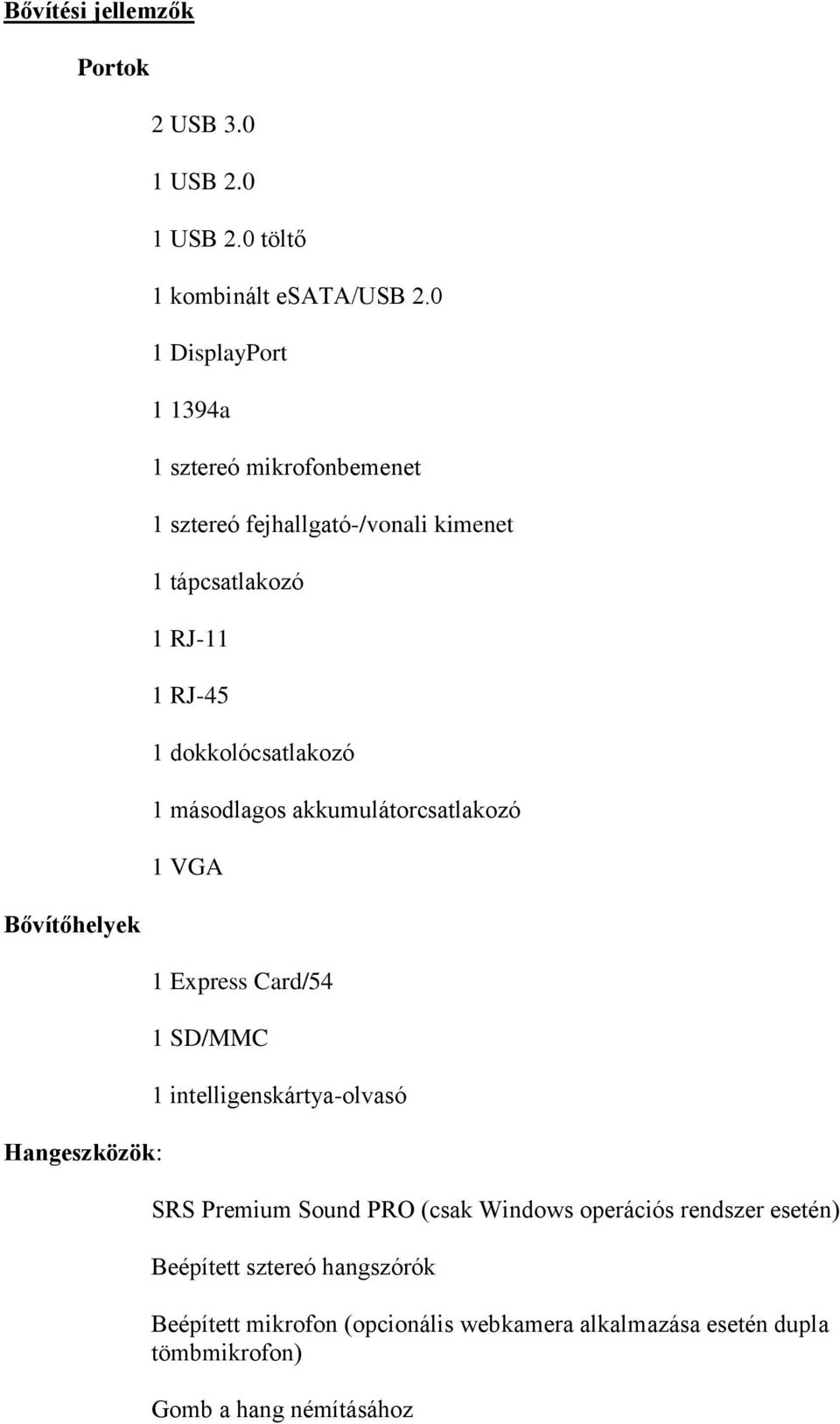 dokkolócsatlakozó 1 másodlagos akkumulátorcsatlakozó 1 VGA 1 Express Card/54 1 SD/MMC 1 intelligenskártya-olvasó SRS Premium Sound PRO