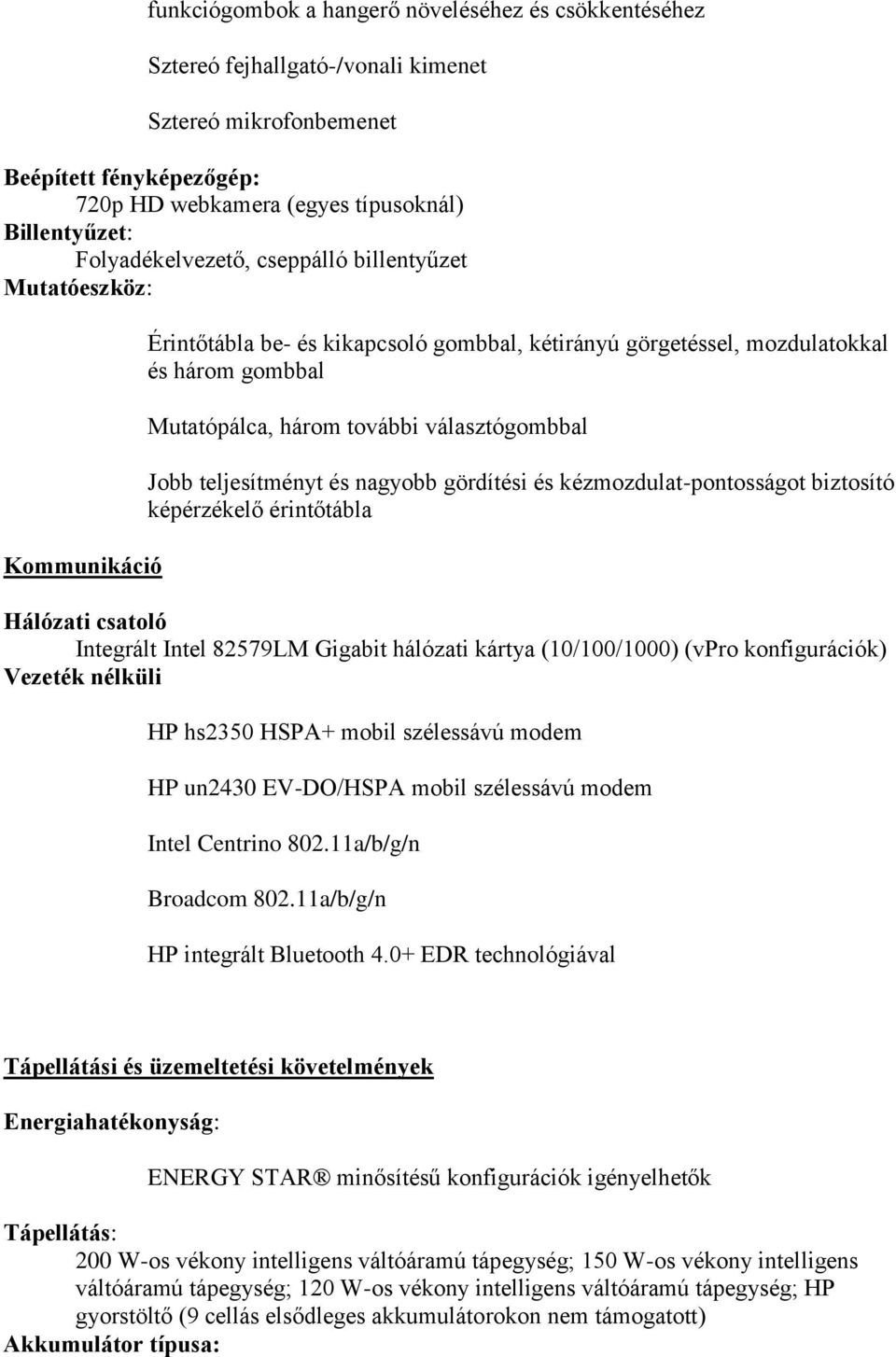 választógombbal Jobb teljesítményt és nagyobb gördítési és kézmozdulat-pontosságot biztosító képérzékelő érintőtábla Hálózati csatoló Integrált Intel 82579LM Gigabit hálózati kártya (10/100/1000)