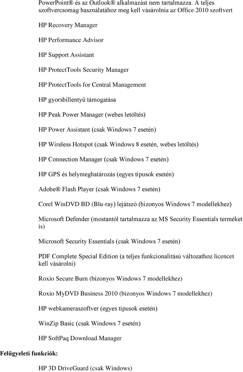 Central Management HP gyorsbillentyű támogatása HP Peak Power Manager (webes letöltés) HP Power Assistant (csak Windows 7 esetén) HP Wireless Hotspot (csak Windows 8 esetén, webes letöltés) HP