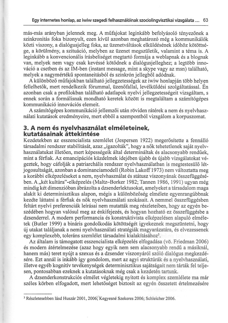 idohöz kötöttsége, a körülmény, a szituáció, melyben az üzenet megszületik, valamint a téma is.