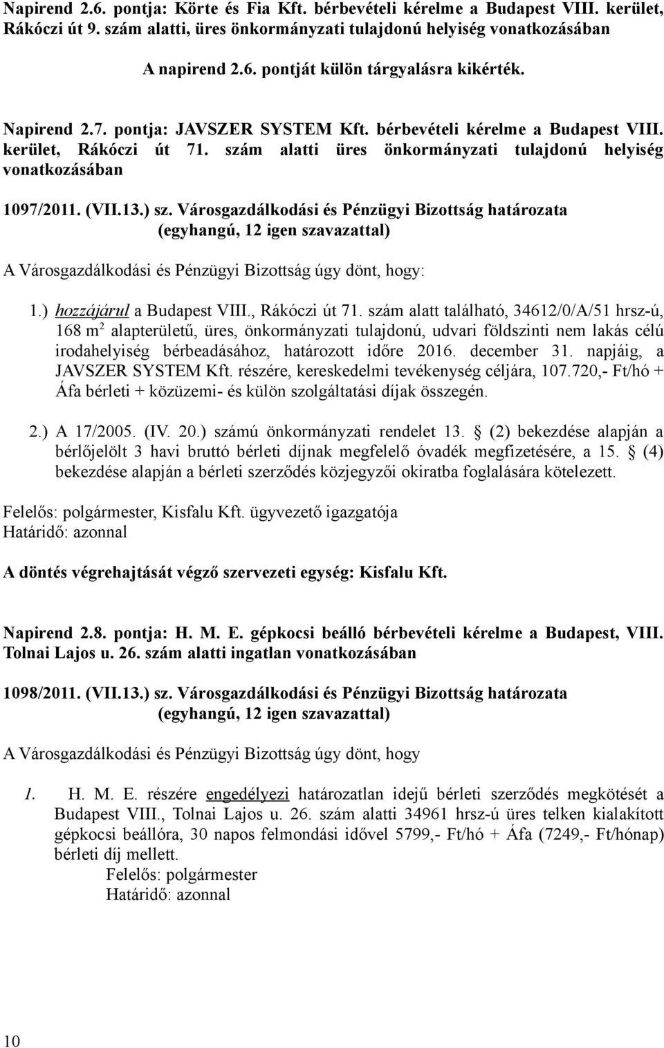 Városgazdálkodási és Pénzügyi Bizottság határozata A Városgazdálkodási és Pénzügyi Bizottság úgy dönt, hogy: 1.) hozzájárul a Budapest VIII., Rákóczi út 71.